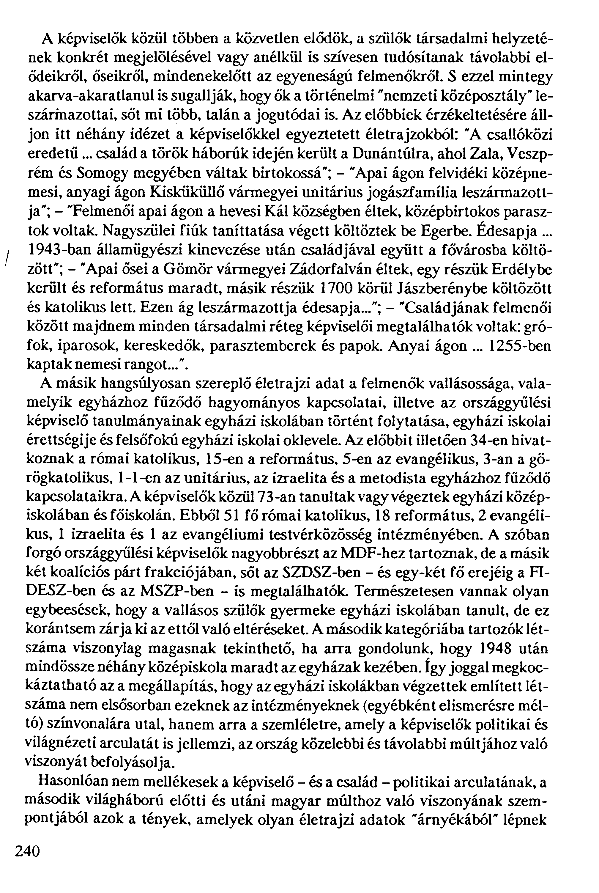 A képviselők közül többen a közvetlen elődök, a szülők társadalmi helyzetének konkrét megjelölésével vagy anélkül is szívesen tudósítanak távolabbi elődeikről, őseikről, mindenekelőtt az egyeneságú