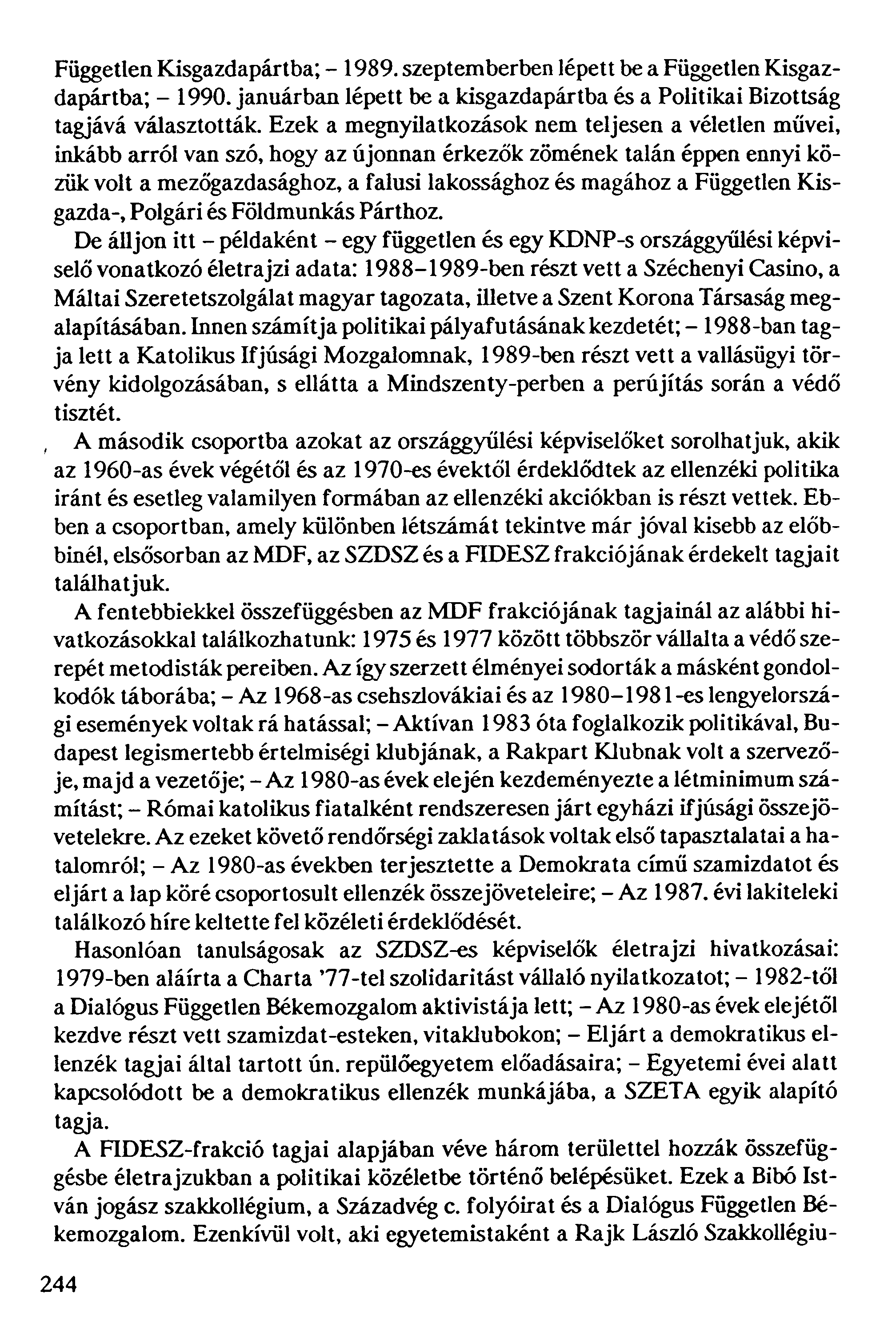 Független Kisgazdapártba; - 1989. szeptemberben lépett be a Független Kisgazdapártba; - 1990. januárban lépett be a kisgazdapártba és a Politikai Bizottság tagjává választották.