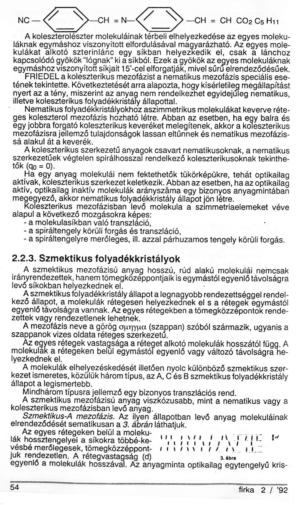 A koleszterolészter molekuláinak térbeli elhelyezkedése az egyes molekuláknak egymáshoz viszonyított elfordulásával magyarázható.