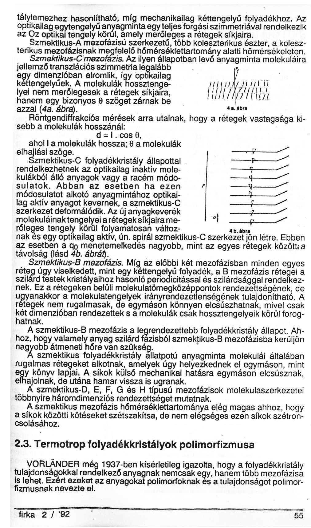 tálylemezhez hasonlítható, míg mechanikailag kéttengelyű folyadékhoz.