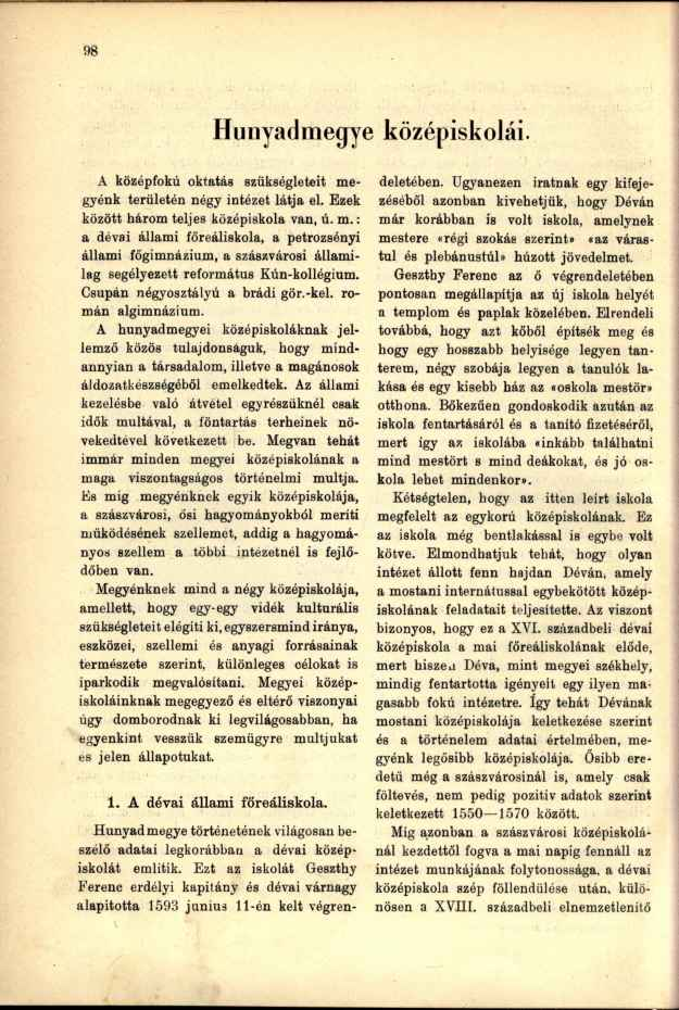 Hunyadmegye középiskolái. A középfokú oktatás szükségleteit megyénk területén négy intézet látja el. Ezek között három teljes középiskola van, ú. m.: a dévai állami főreáliskola, a petrozsényi állami főgimnázium, a szászvárosi államilag segélyezett református Kún-kollégium.