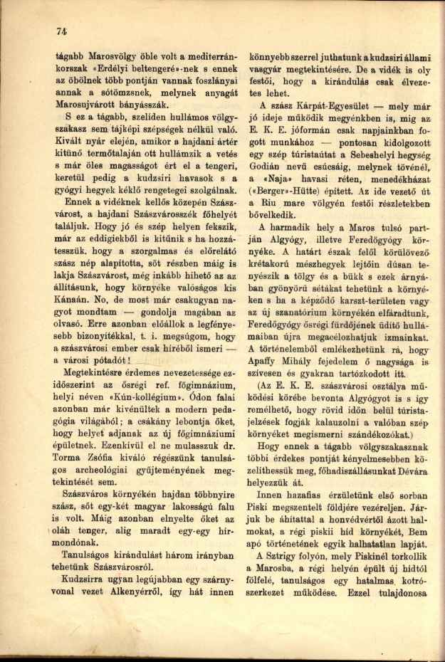 tágabb Marosvölgy öble volt a mediterránkorszak "Erdélyi beltengerén-nek s ennek az öbölnek több pontján vannak foszlányai annak a sótömzsnek, melynek anyagát Marosujvárott bányásszák.
