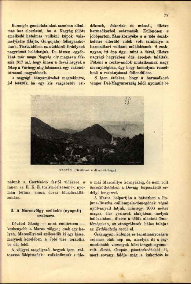 Borongós gondolatainkat azonban alkalmas lesz eloszlatni, ha a Nagyág fölött emelkedő hatalmas vulkáni kúpok valamelyikére (Hajtó, Gurgujata) fölkapaszkodunk.
