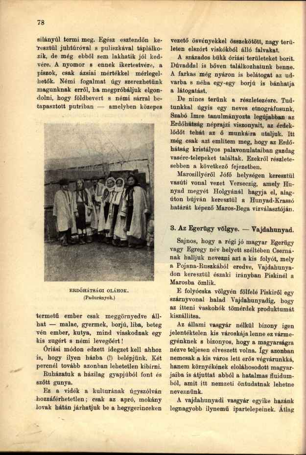 silányul termi meg. Egész esztendőn keresztül juhtúróval s puliszkával táplálkozik, de még ebből sem lakhatik jól kedvére. A nyomor s ennek ikertestvére, a piszok, csak ázsiai mértékkel mérlegelhetők.
