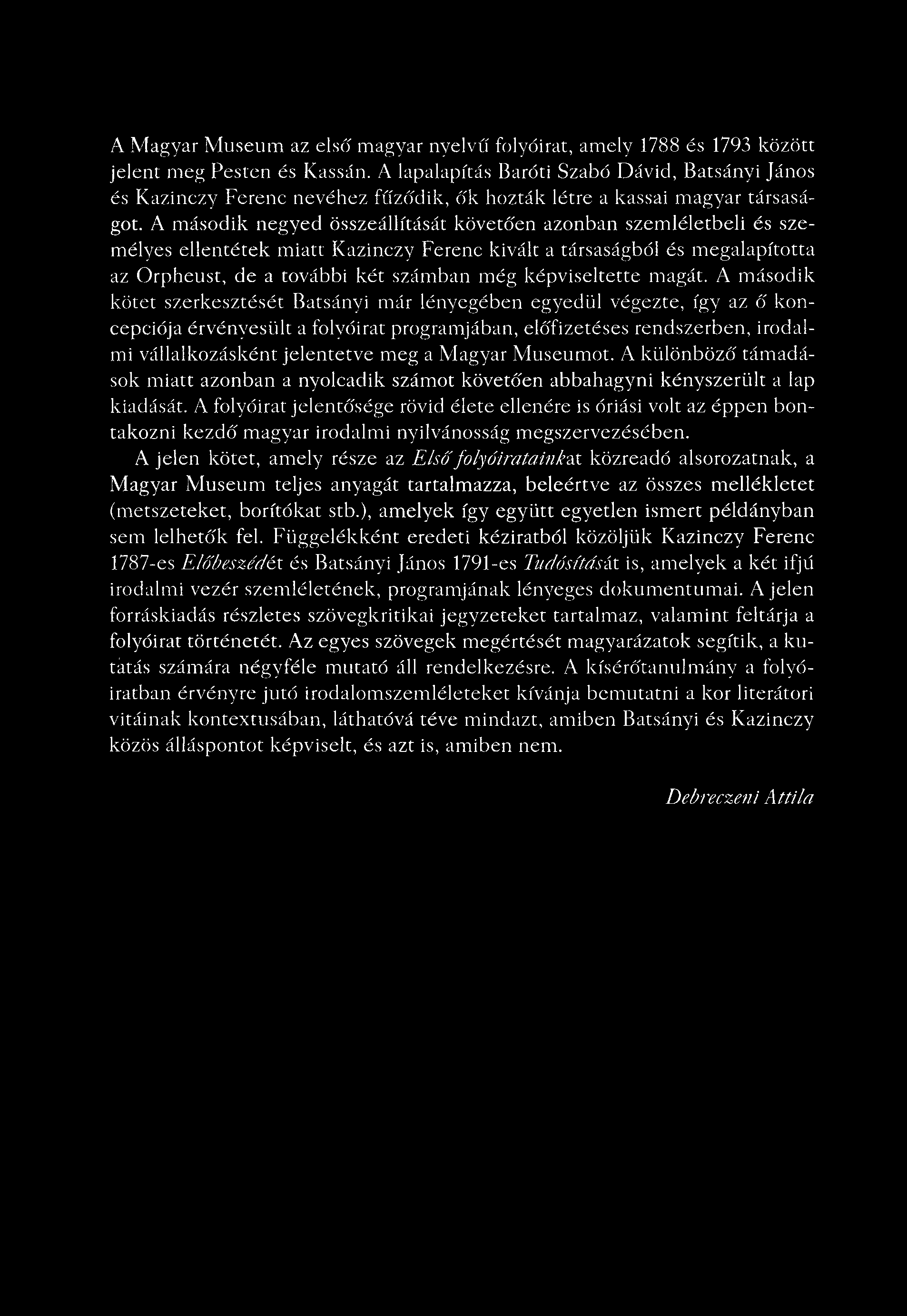 A második negyed összeállítását követően azonban szemléletbeli és személyes ellentétek miatt Kazinczy Ferenc kivált a társaságból és megalapította az Orpheust, de a további két számban még