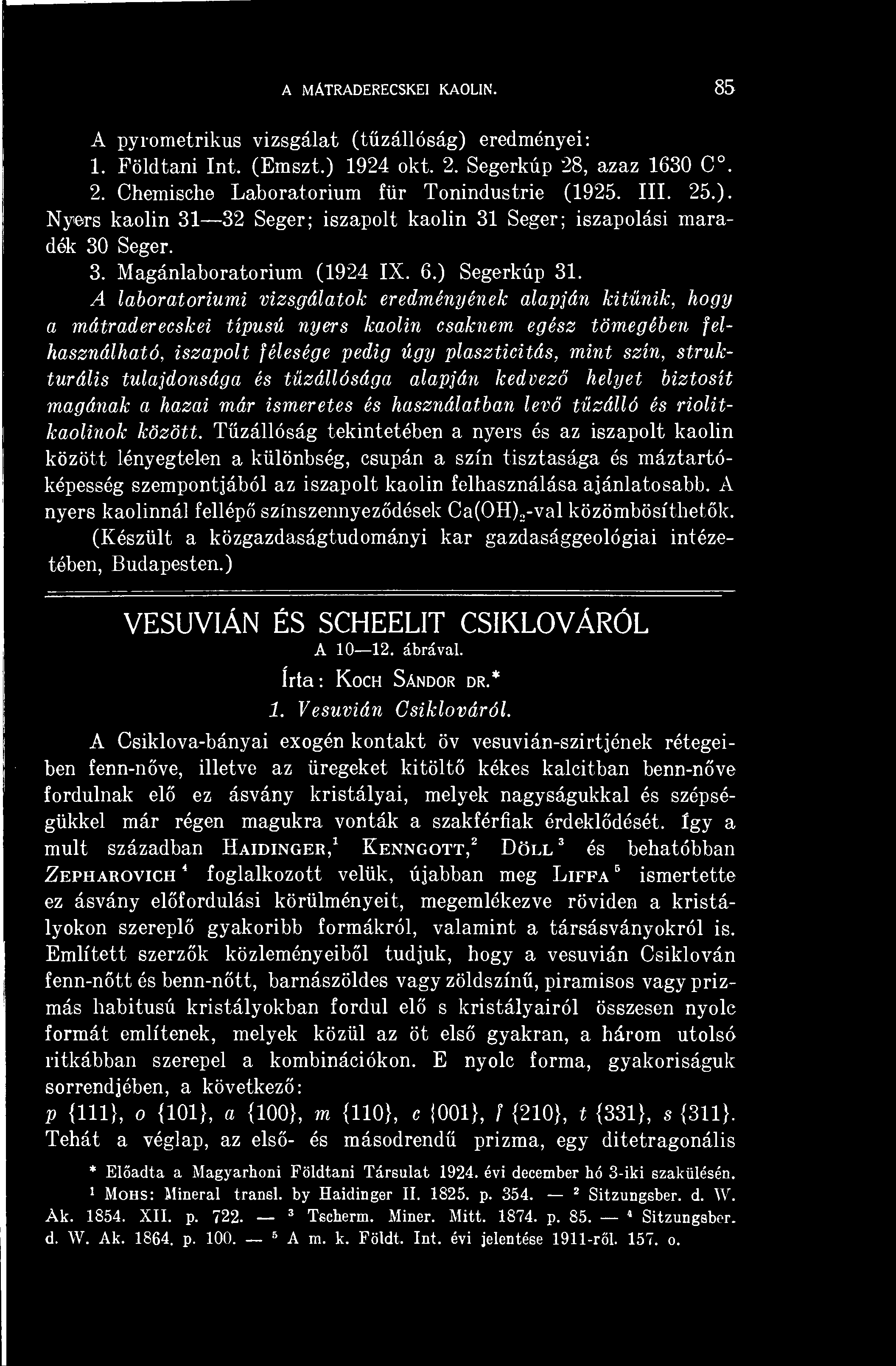 A laboratóriumi vizsgálatok eredményének alapján kitnik, hogy a mátraderecskei típusú nyers kaolin csaknem egész tömegében felhasználható, iszapolt félesége pedig úgy plaszticitás, mint szín,