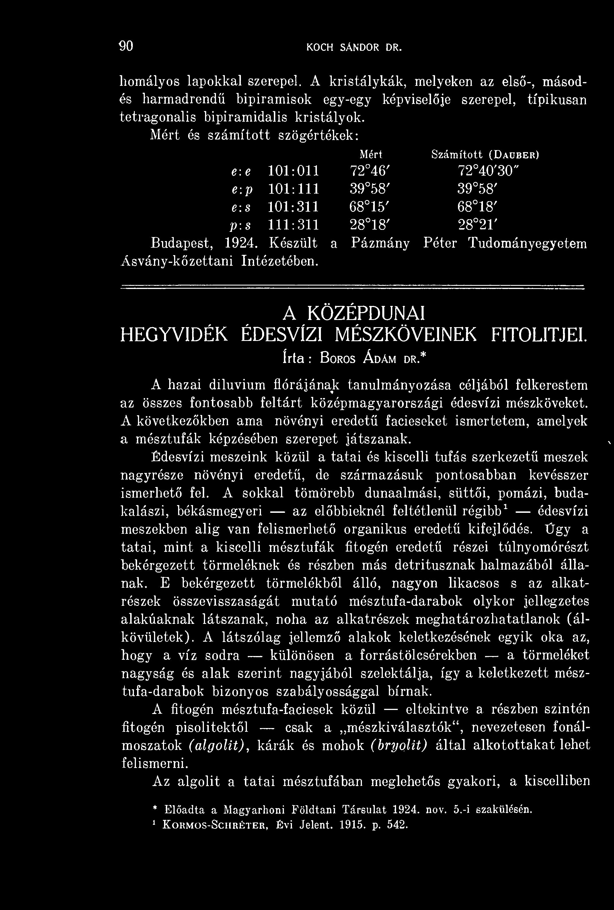 Készült a Pázmány Péter Tudományegyetem Ásvány-kzettani Intézetében. A KÖZÉPDUNAI HEGYVIDÉK ÉDESVÍZI MÉSZKÖVEINEK FITOLITJEI. írta : Boros Ádám dr.