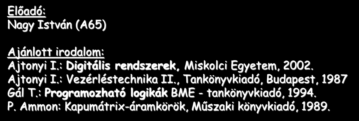 Programozható logikai áramkörök PLA és FPLA áramkörök Előadó: Nagy István (A65) Ajánlott irodalom: Ajtonyi I.: Digitális rendszerek, Miskolci Egyetem, 2002. Ajtonyi I.: Vezérléstechnika II.