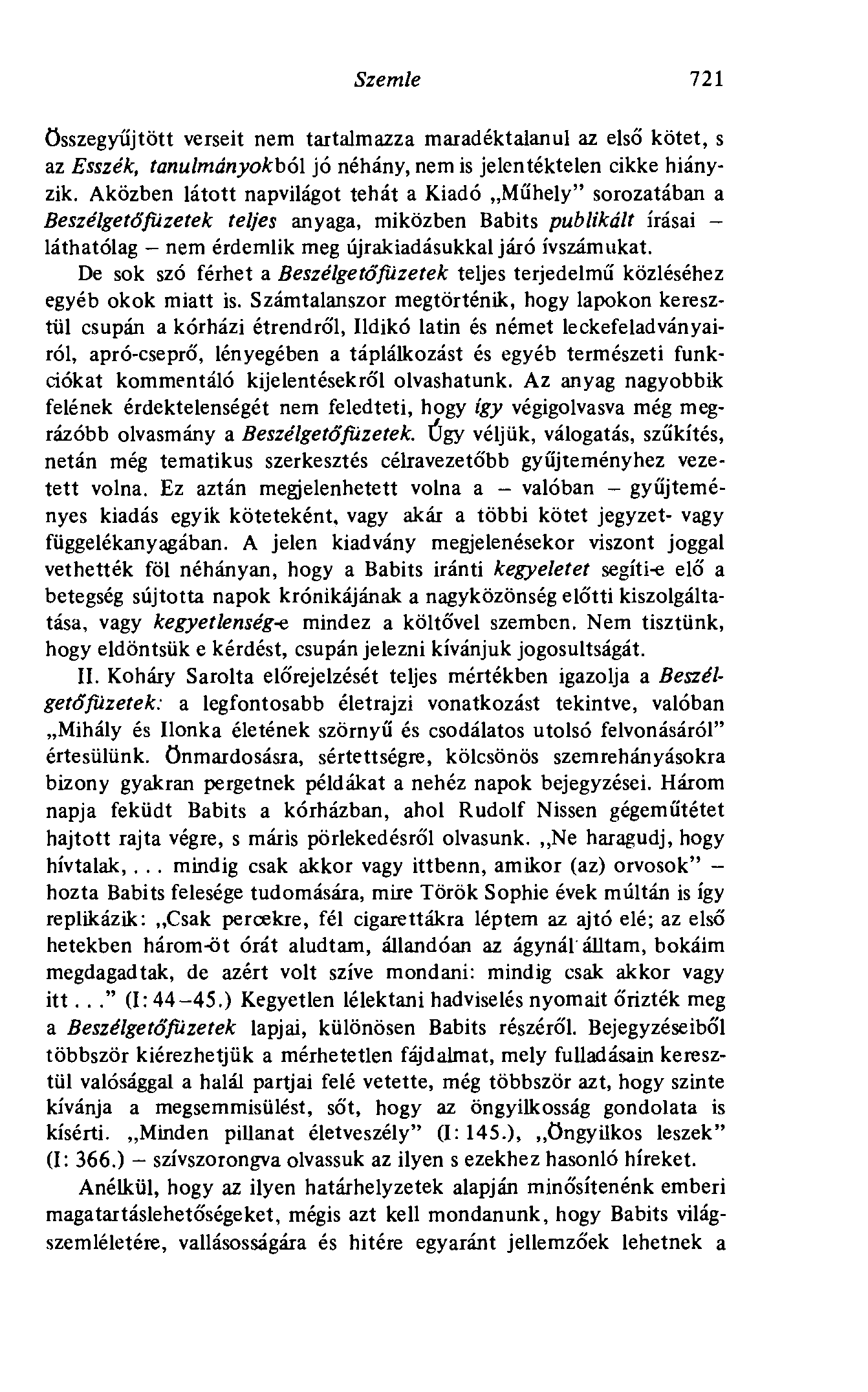 Szemle 111 Összegyűjtött verseit nem tartalmazza maradéktalanul az első kötet, s az Esszék, tanulmányokból jó néhány, nem is jelentéktelen cikke hiányzik.