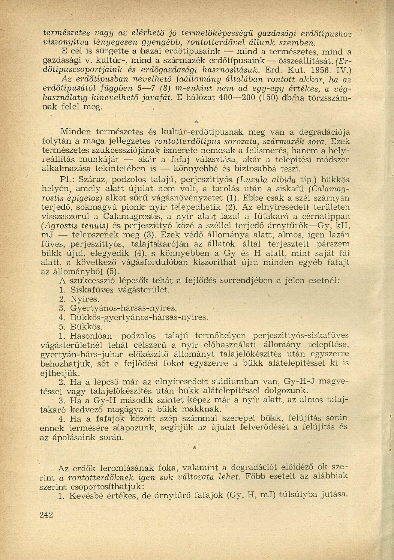 természetes vagy az elérhető jó termelőképességű gazdasági erdőtípushoz viszonyítva lényegesen gyengébb, rontotterdővel állunk szemben.