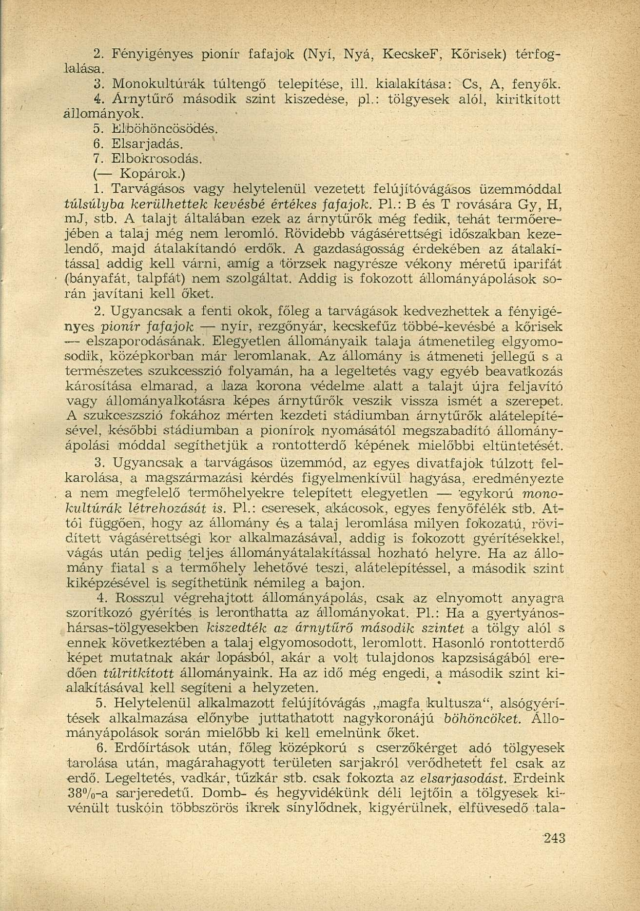 2. Fényigényes pionír fafajok (Nyí, Nyá, KecskeF, Kőrisek) térfoglalása. 3. Monokultúrák túltengő telepítése, ill. kialakítása: Cs, A, fenyők. 4. Árnytűrő második szint kiszedése, pl.