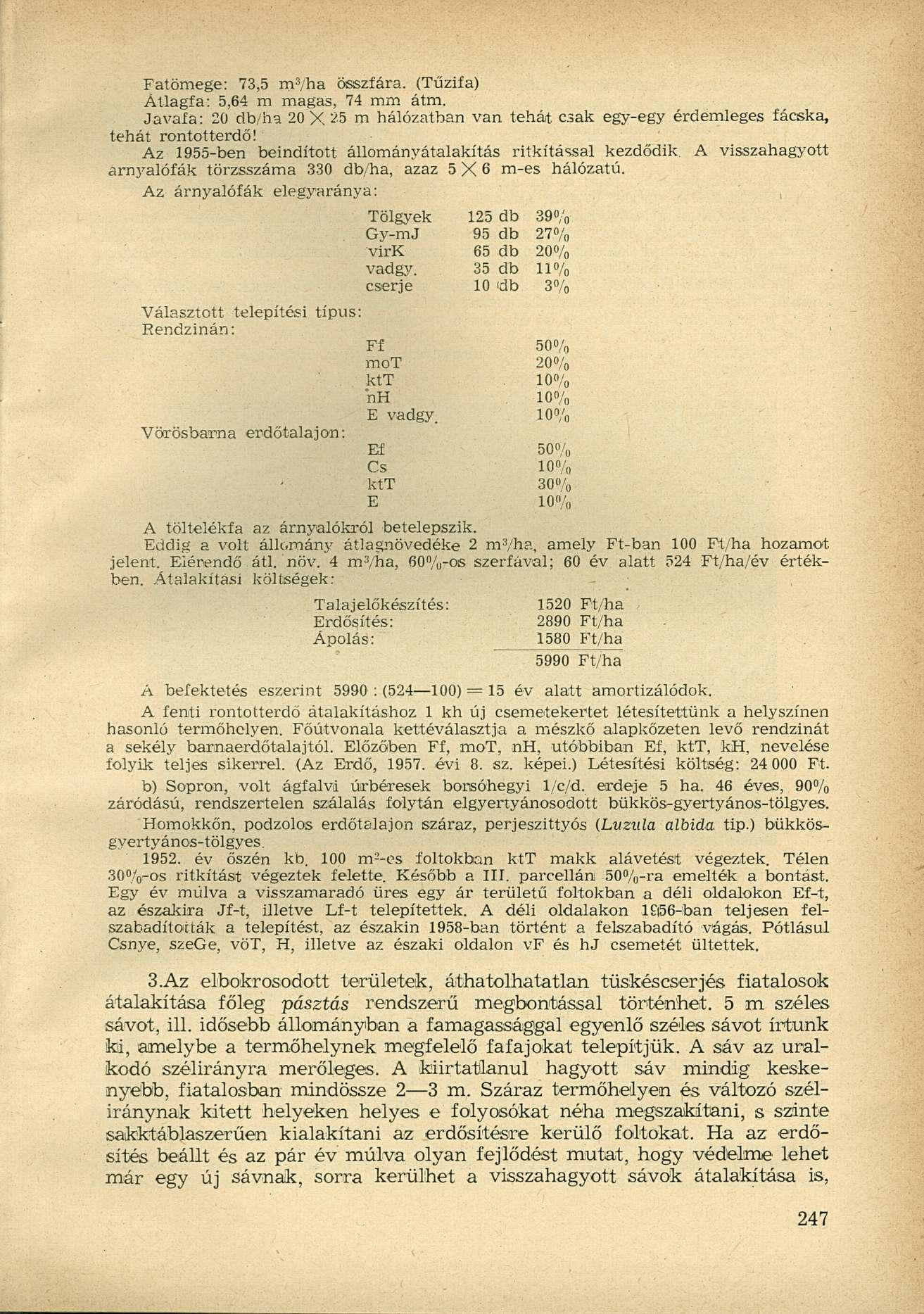 Fatömege: 73,5 m 3 /ha összfára. (Tűzifa) Átlagfa: 5,64 m magas, 74 mm átm. Javafa: 20 db/ha 20X25 m hálózatban van tehát csak egy-egy érdemleges fácska, tehát rontotterdő!