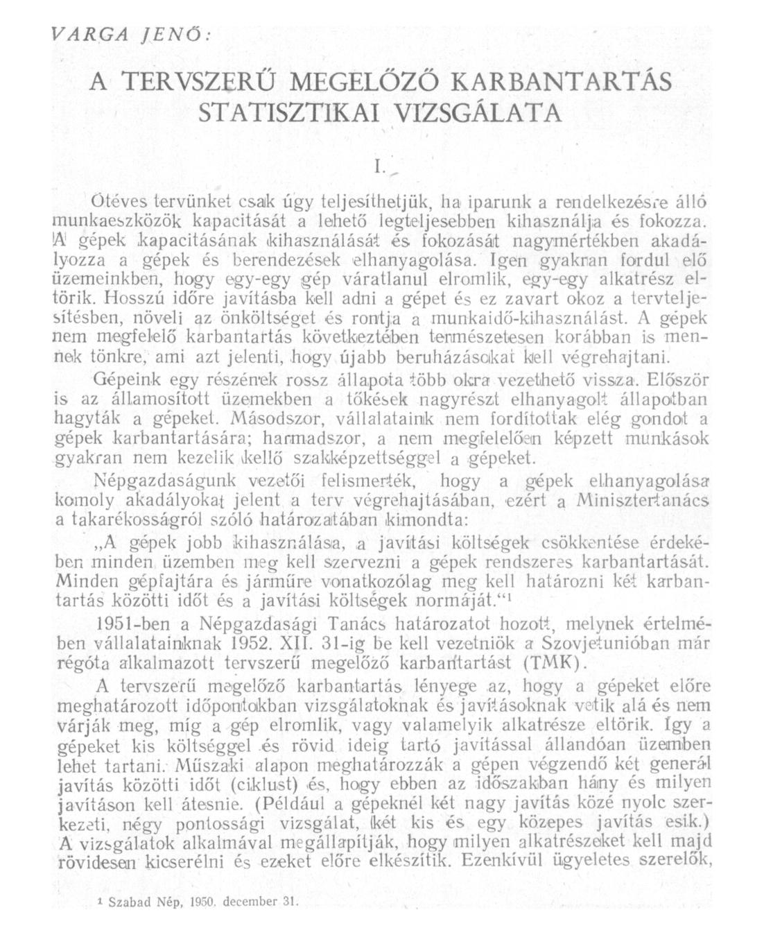 VARGA JENŐ: A TERVSZERŰ MEGELŐZŐ KARBANTARTÁS STATISZTIKAI VIZSGÁLATA Ötéves tervünket csaik úgy teljesíthetjük, ha iparunk a rendelkezésre álló munkaeszközök kapacitását a lehető legteljesebben