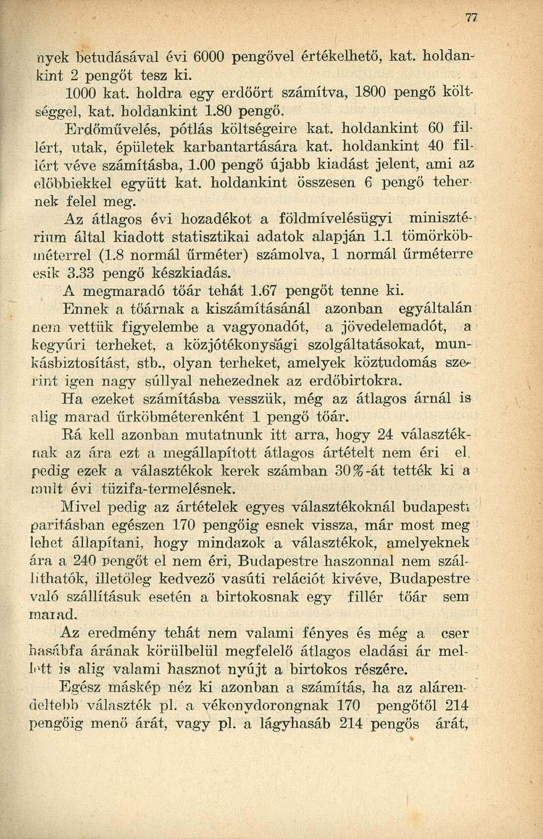 nyék betudásával évi 6000 pengővel értékelhető, kat. holdankint 2 pengőt tesz ki. 1000 kat. holdra egy erdőőrt számítva, 1800 pengő költséggel, kat. holdankint 1.80 pengő.
