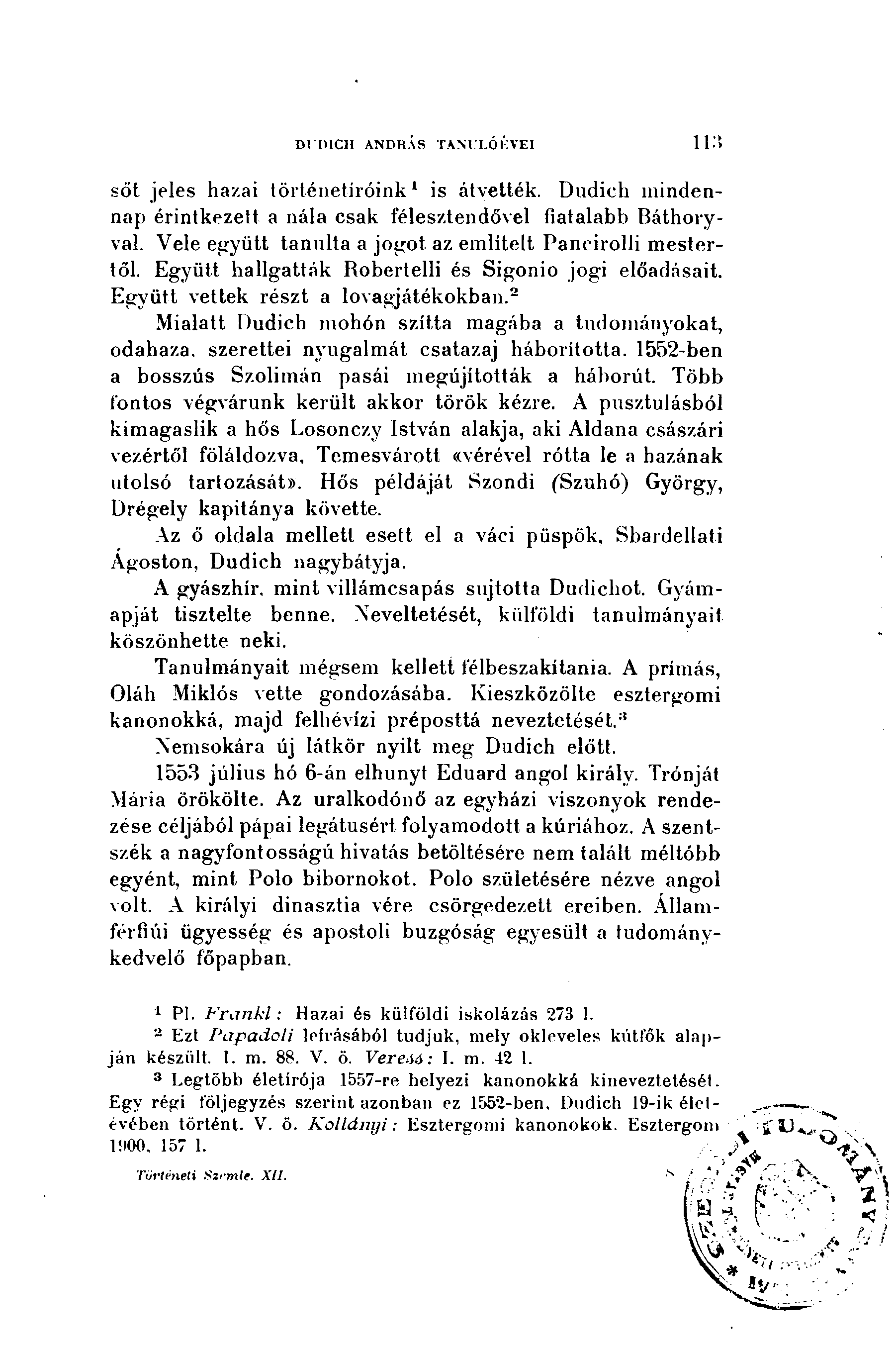 DUDICH ANDRÁS TANULÓÉVEI 103 sőt jeles hazai történetíróink 1 is átvették. Dudich mindennap érintkezett a nála csak félesztendővel fiatalabb Báthoryval.