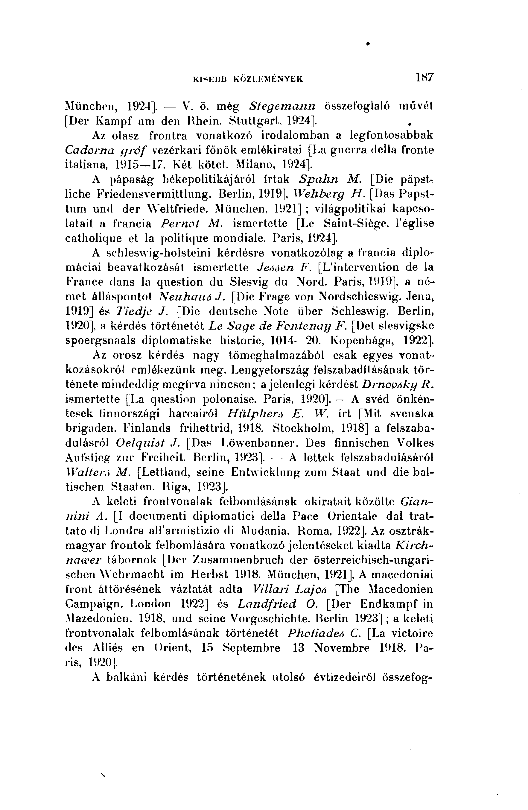 KJSEB1Î KÖZLEMÉNYEK 187 München, 1924]. Y T. ö. még Stegemann összefoglaló művét [Der Kampf um den Rhein. Stuttgart. 1924].. Az olasz frontra vonatkozó irodalomban a legfontosabbak Cadorna gróf vezérkari főnök emlékiratai [La guerra della fronte italiana, 1915 17.