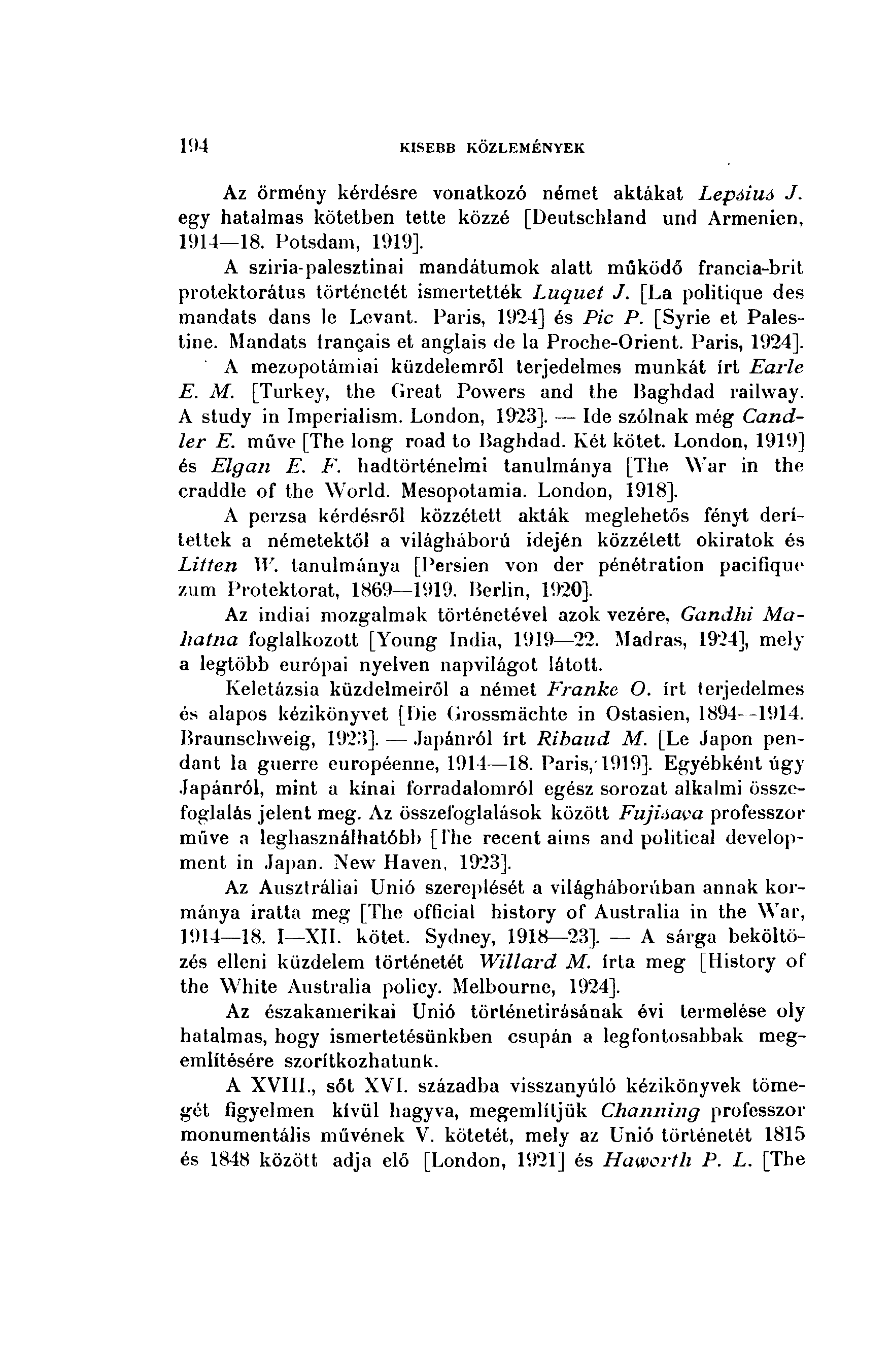 194 KISEBII KÖZLEMÉNYEK Az örmény kérdésre vonatkozó német aktákat Lepóiuó J. egy hatalmas kötetben tette közzé [Deutschland und Armenien, 1914 18. Potsdam, 1919].