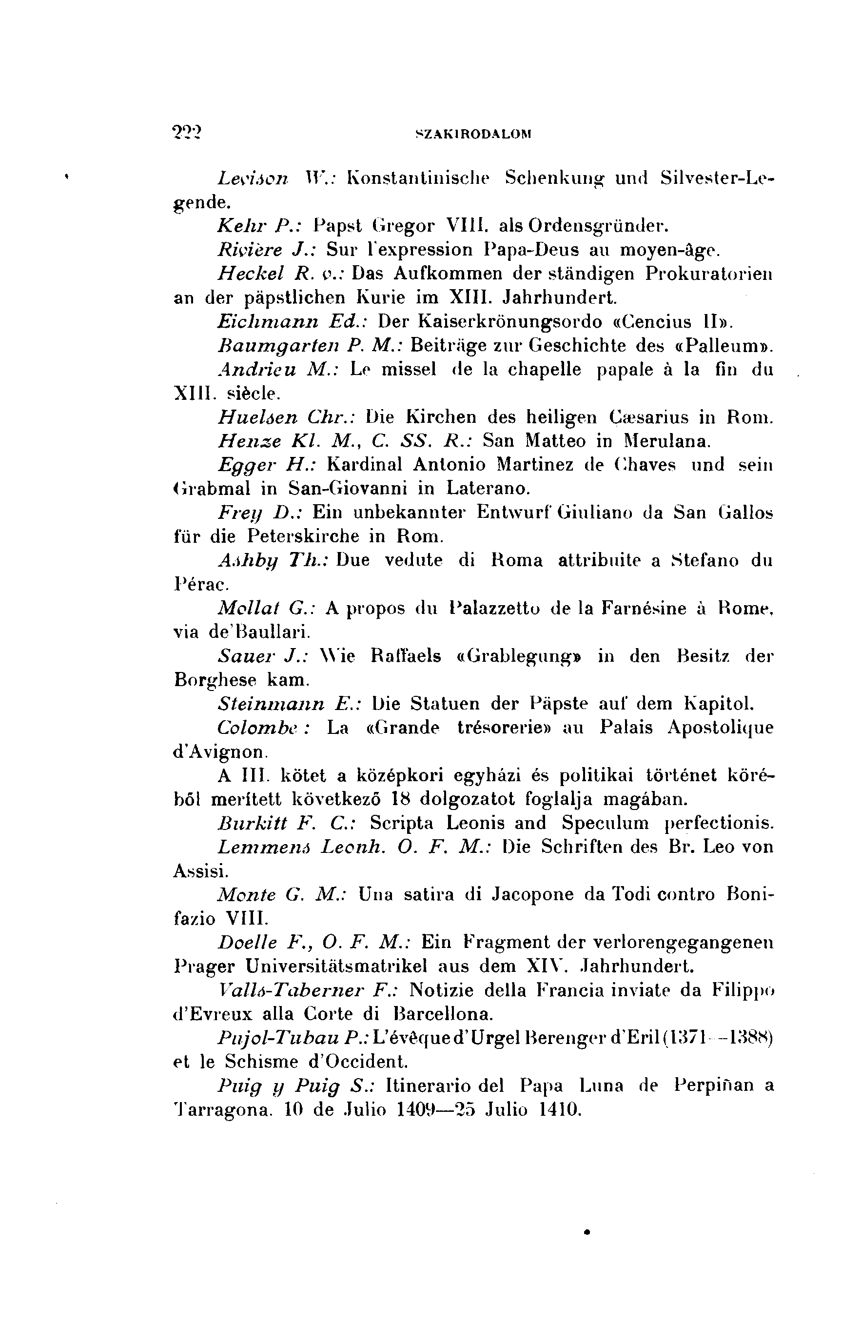 212 SZAKIRODALOM Levison Konstantinische Schenkung und Silvester-Legende. Kehr P.: Papst Gregor VIII. als Ordensgründer. Riviere J.: Sur l'expression Papa-Deus au moyen-âge. Heckel R. v.