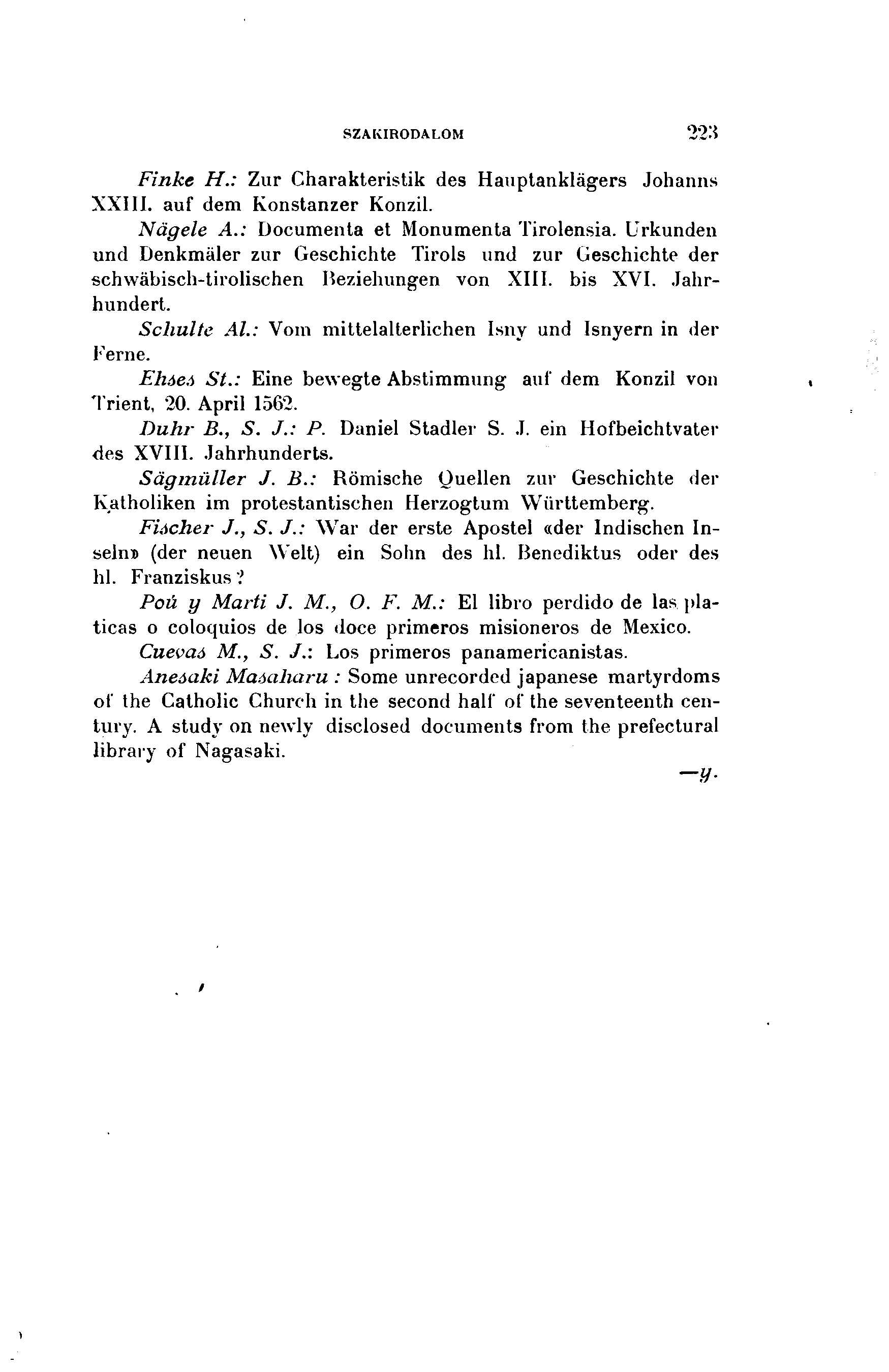 SZAKIRODALOM 223 Finke H.: Zur Charakteristik des Hauptanklägers Johanns XXI11. auf dem Konstanzer Konzil. Nägele.4.: Documenta et Monumenta 'l'irolensia.