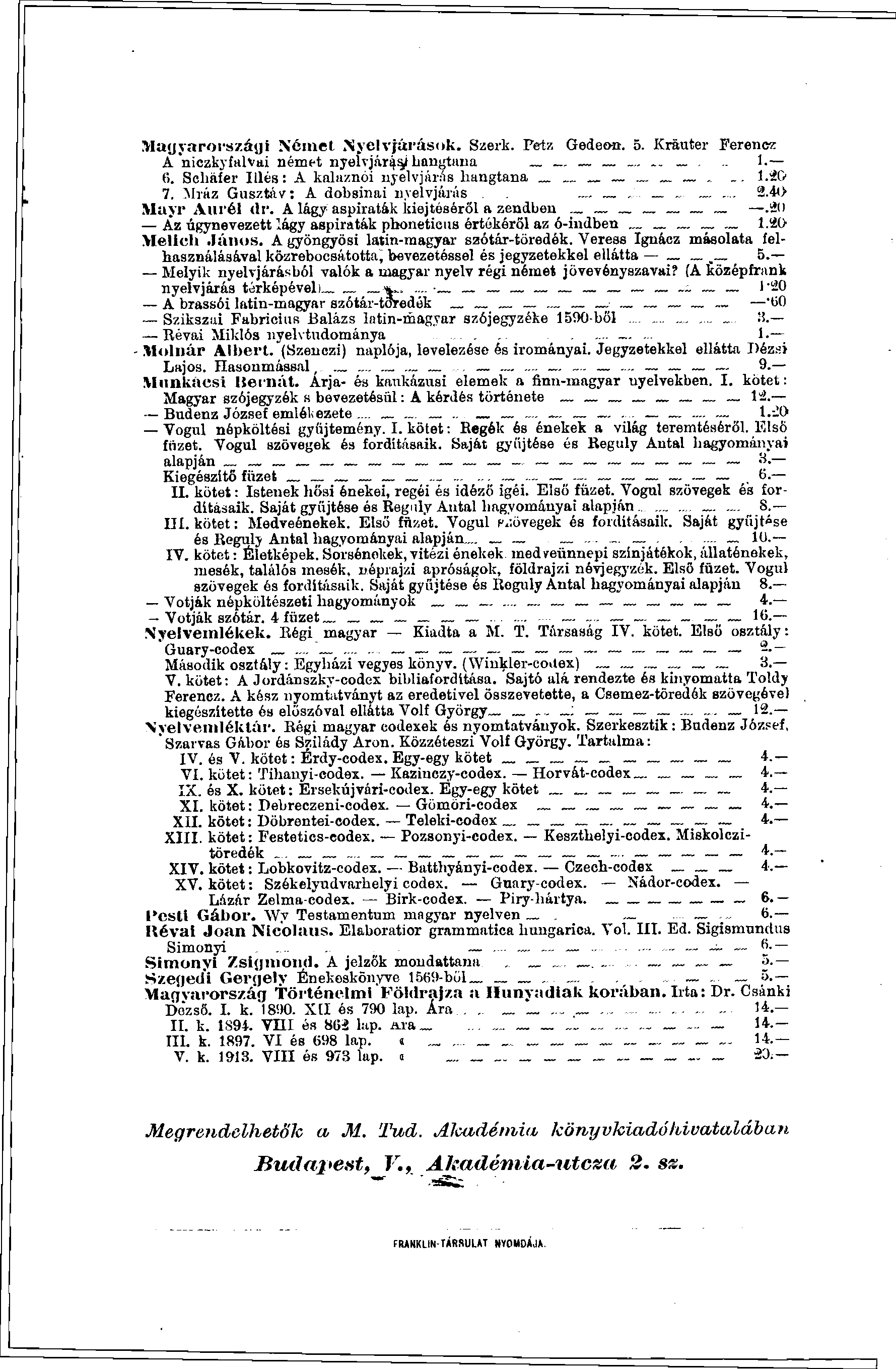 Magyarországi Német Nyelv járásoki Szerk. Petz Gedeon. 5. Kräuter Ferenc? A niczkyfalvai német nyelvjárás hangtana. _ 1. 6. Schäfer Illés: A kalaznói nyelvjárás hangtana. _ 1.20 7.