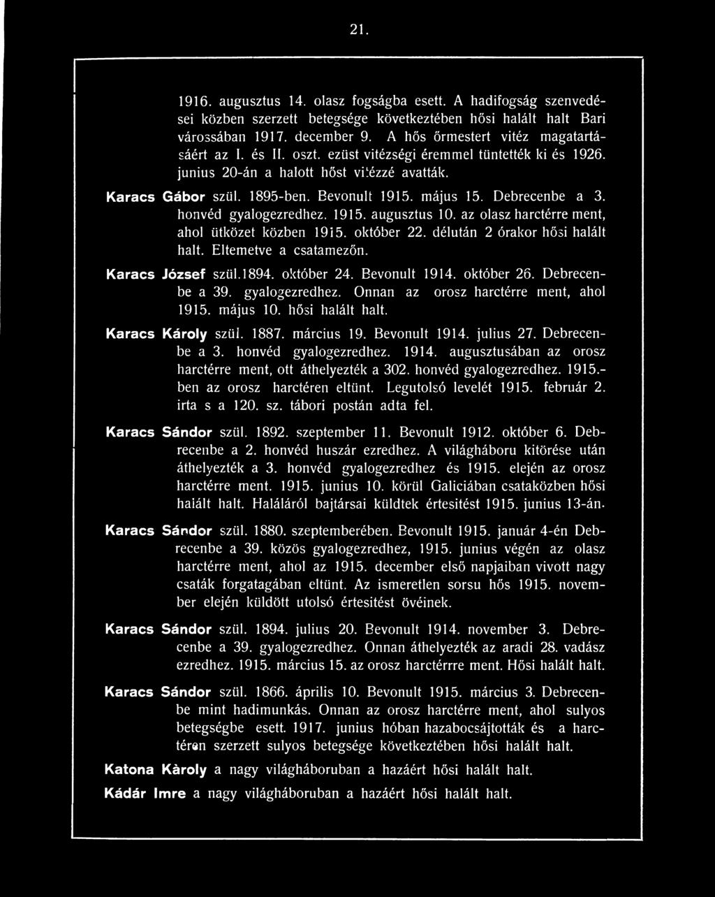 Debrecenbe a 3. honvéd gyalogezredhez. 1914. augusztusában az orosz harctérre ment, ott áthelyezték a 302. honvéd gyalogezredhez. 1915.- ben az orosz harctéren eltűnt. Legutolsó levelét 1915.