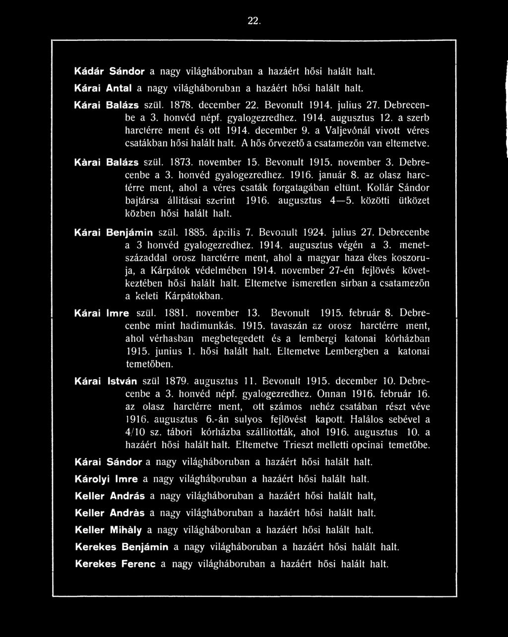 A hős őrvezető a csatamezőn van eltemetve. Kárai Balázs szül. 1873. november 15. Bevonult 1915. november 3. Debrecenbe a 3. honvéd gyalogezredhez. 1916. január 8.