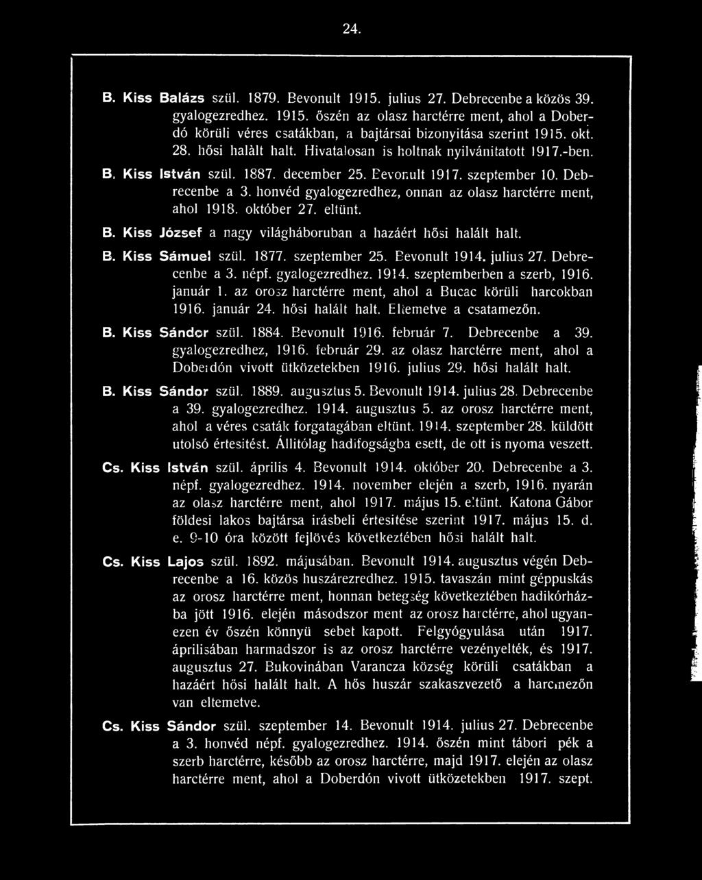 honvéd gyalogezredhez, onnan az olasz harctérre ment, ahol 1918. október 27. eltűnt. B. Kiss József a nagy világháborúban a hazáért hősi halált halt. B. Kiss Sámuel szül. 1877. szeptember 25.