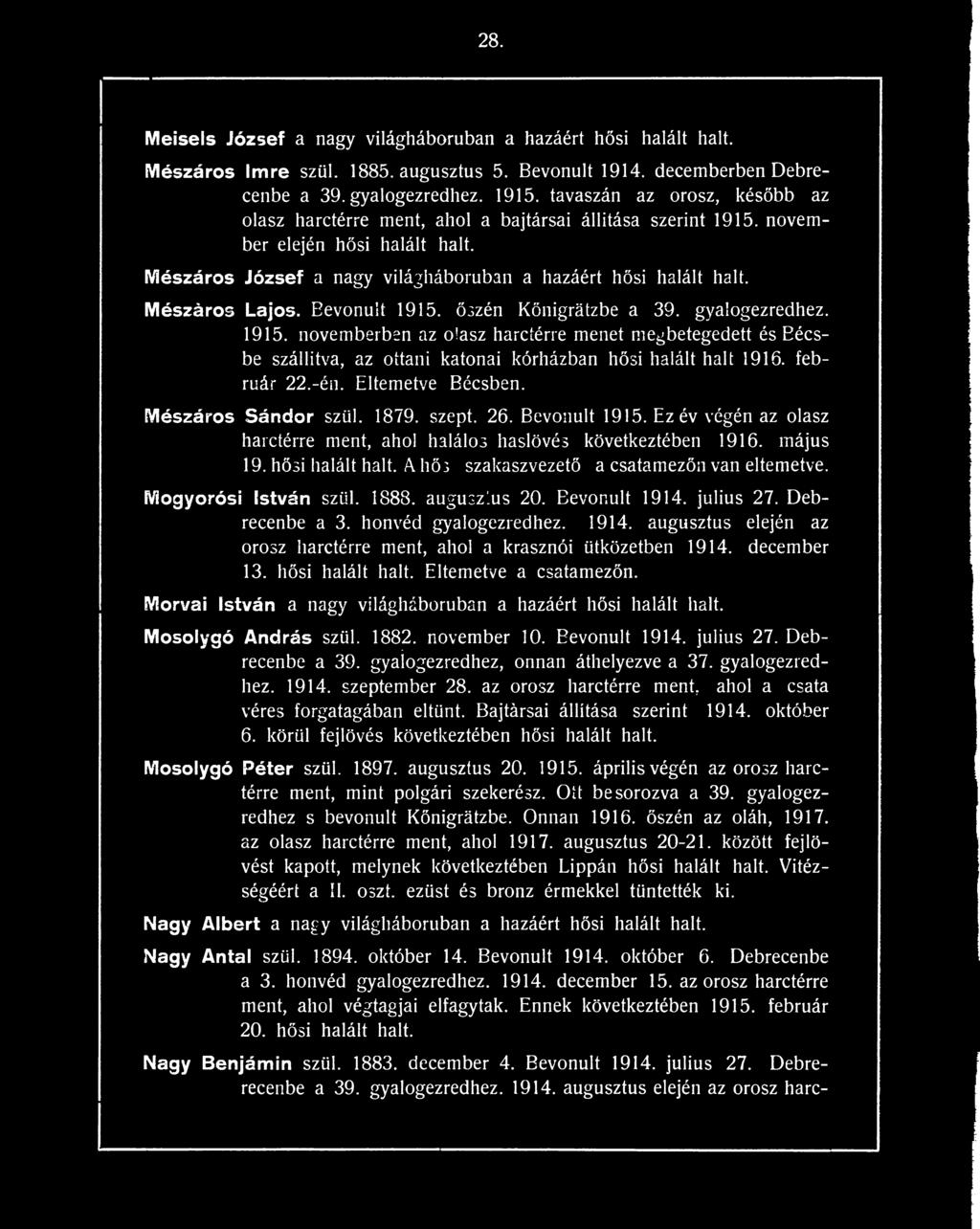 Mészáros Lajos. Bevonult 1915. őszén Kőnigrátzbe a 39. gyalogezredhez. 1915. novemberben az olasz harctérre menet megbetegedett és Bécsbe szállítva, az ottani katonai kórházban hősi halált halt 1916.