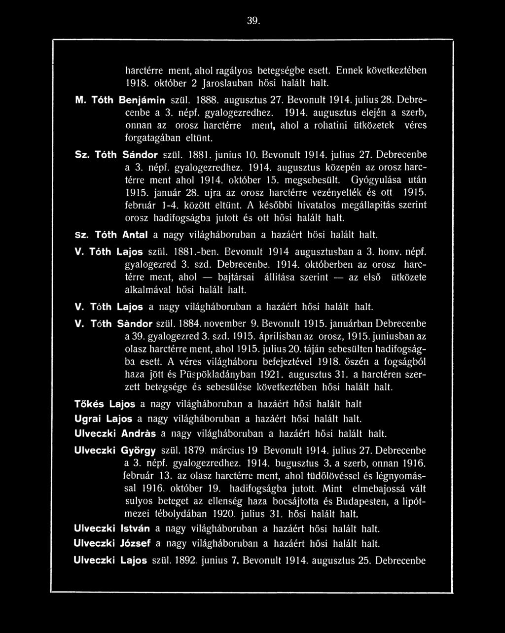 Bevonult 1914. julius 27. Debrecenbe a 3. népf. gyalogezredhez. 1914. augusztus közepén az orosz harctérre ment ahol 1914. október 15. megsebesült. Gyógyulása után 1915. január 28.