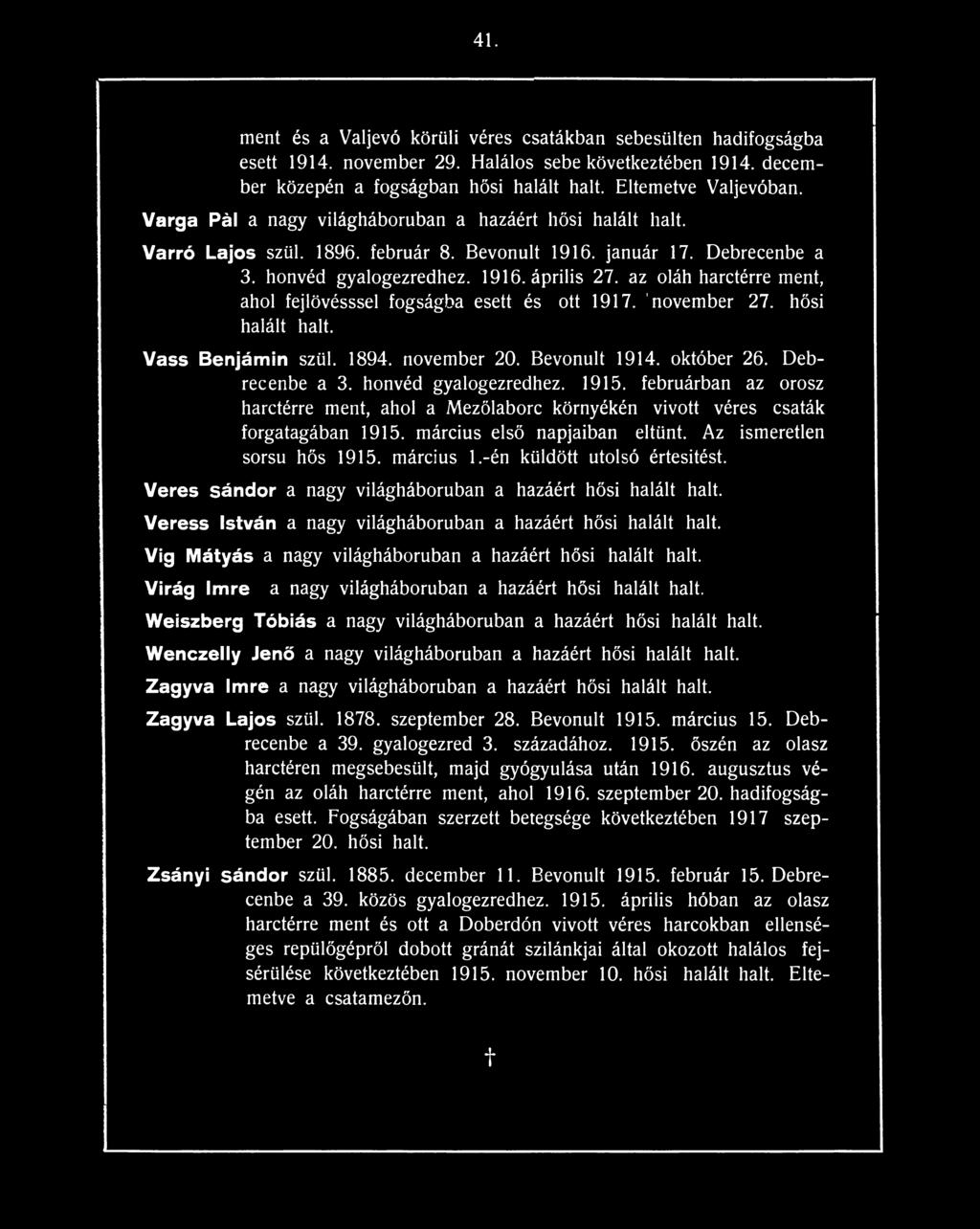 március 1.-én küldött utolsó értesítést. Veres Sándor a nagy világháborúban a hazáért hősi halált halt. Veress István a nagy világháborúban a hazáért hősi halált halt.