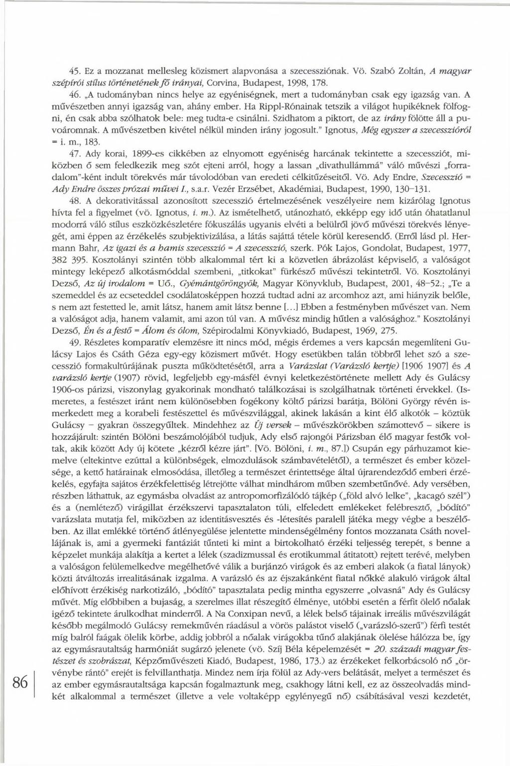 45. Ez a mozzanat mellesleg közismert alapvonása a szecessziónak. Vö. Szabó Zoltán, A magyar szépírói stílus történetének f ő irányai, Corvina, Budapest, 1998, 178. 46.