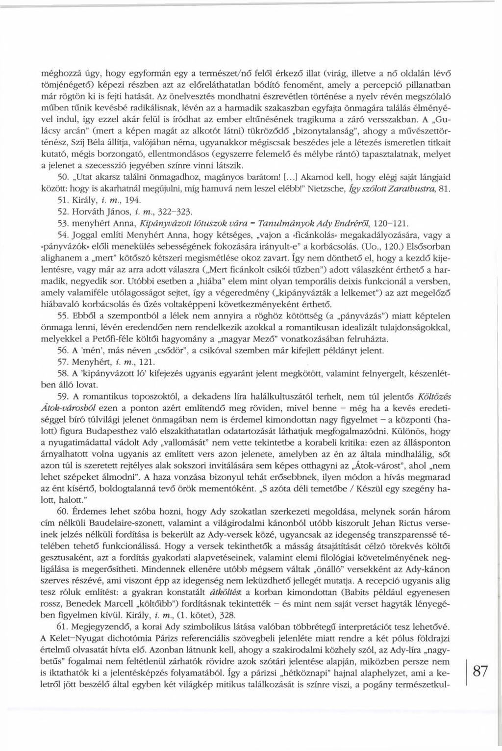 méghozzá úgy, hogy egyformán egy a természet/nő felől érkező illat (virág, illetve a nő oldalán lévő tömjénégető) képezi részben azt az előreláthatatlan hódító fenomént, amely a percepció pillanatban