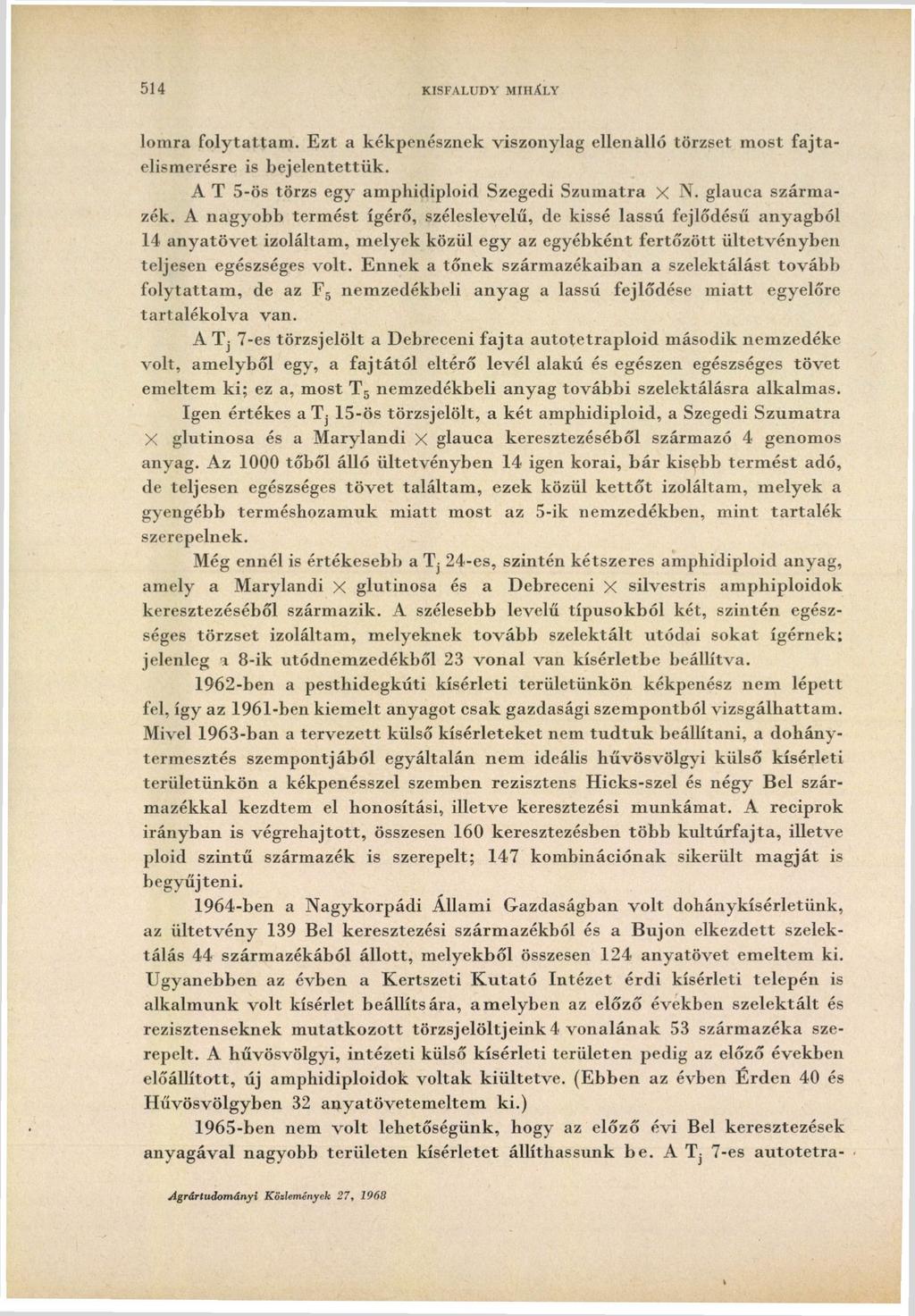 514 KISFALUDY MIHÁLY lomra folytattam. Ezt a kékpenésznek viszonylag ellenálló törzset most fajtaelismerésre is bejelentettük. A T 5-ös törzs egy amphidiploid Szegedi Szuinatra X N. glauca származék.