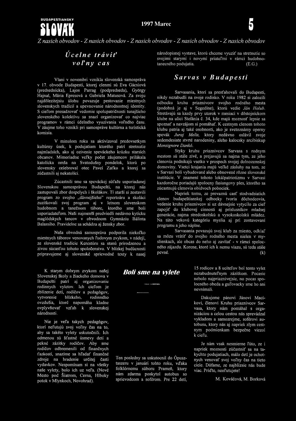 Za svoju najdölezitejsiu úlohu povazuje pestovanie miestnych slovenskych tradícií a upevnovanie národnostnej identity.