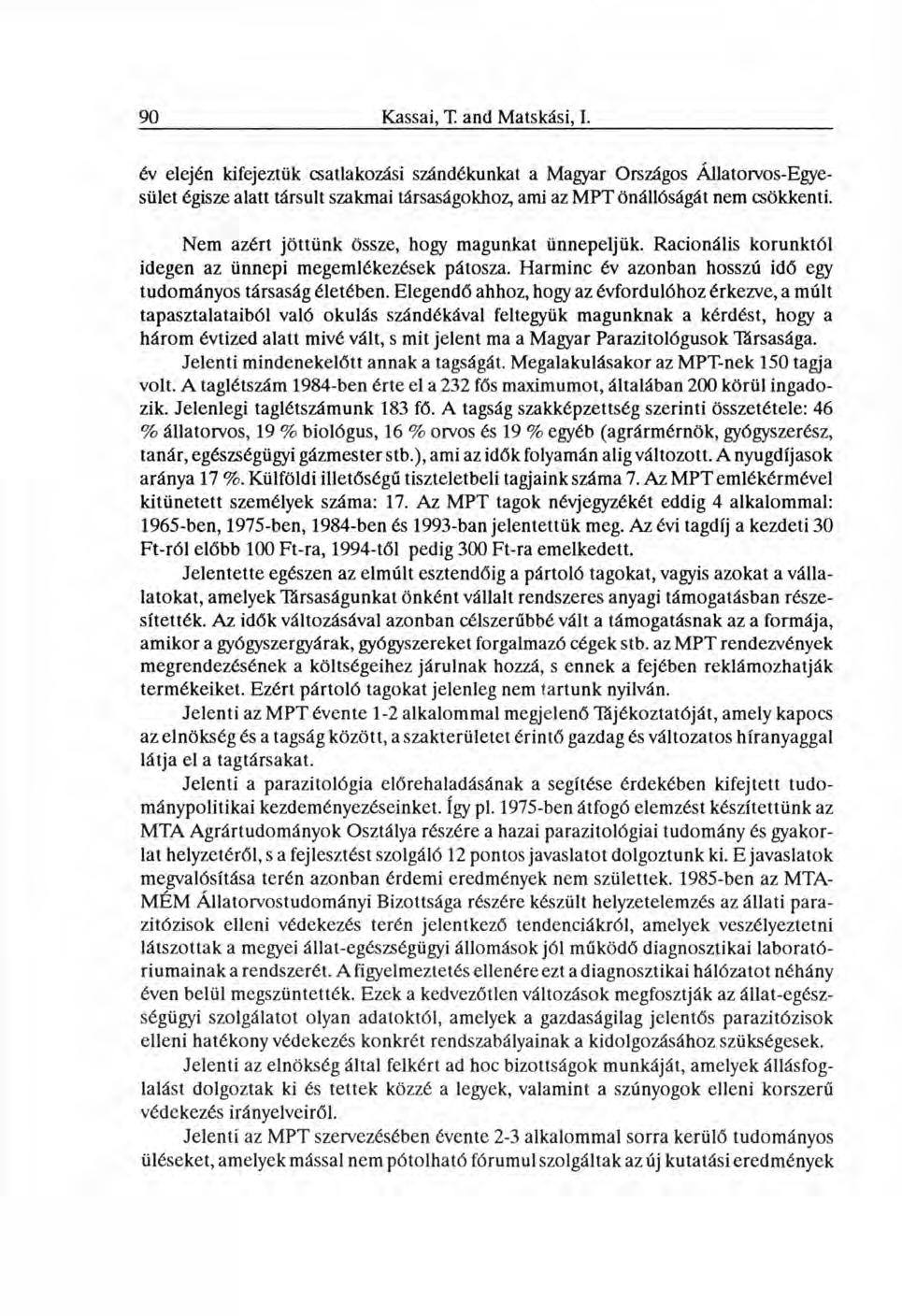 év elején kifejeztük csatlakozási szándékunkat a Magyar Országos Állatorvos-Egyesület égisze alatt társult szakmai társaságokhoz, ami az MPT önállóságát nem csökkenti.