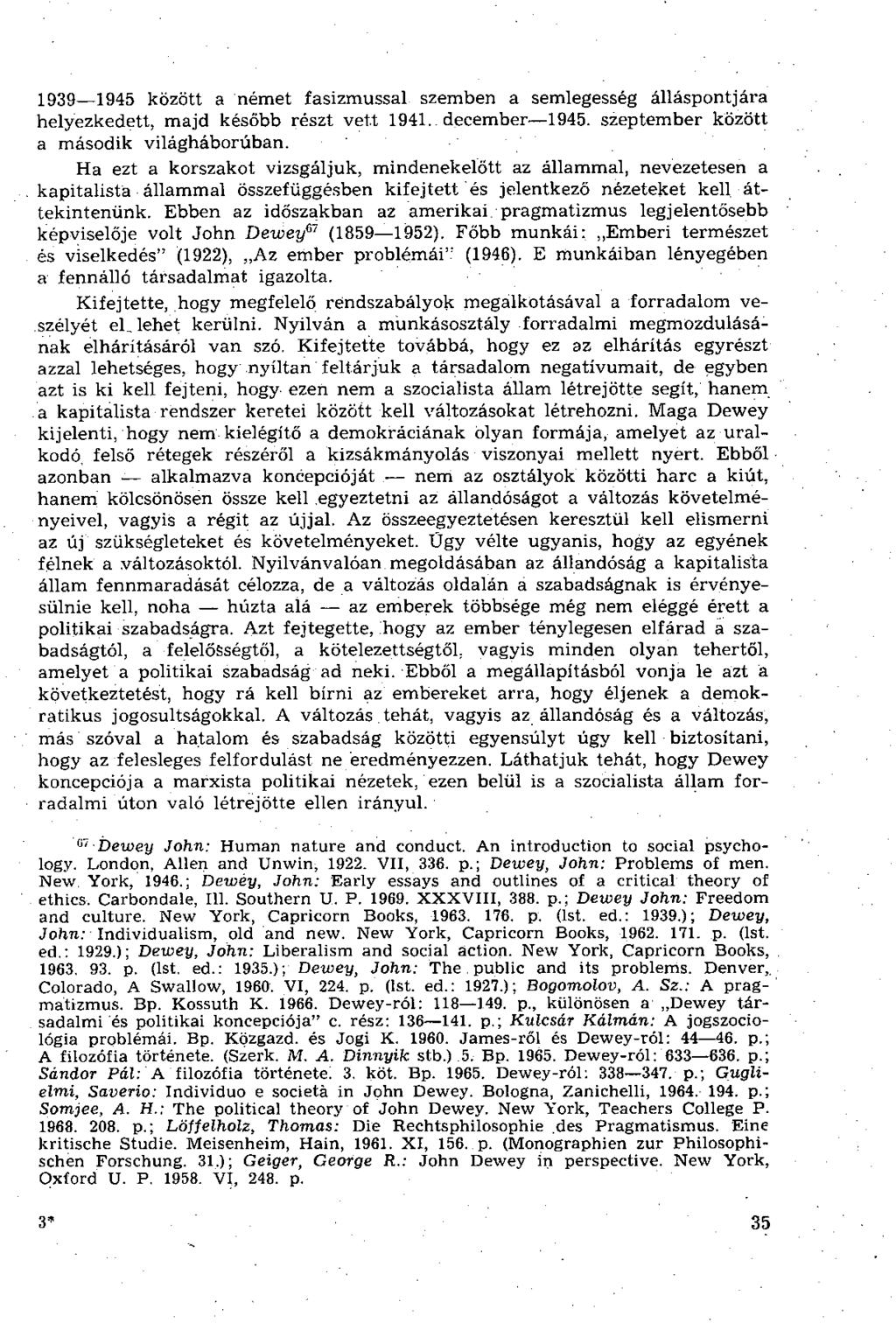 1939 1945 között a német fasizmussal szemben a semlegesség álláspontjára helyezkedett, majd később részt vett 1941. december 1945. szeptember között a második világháborúban.