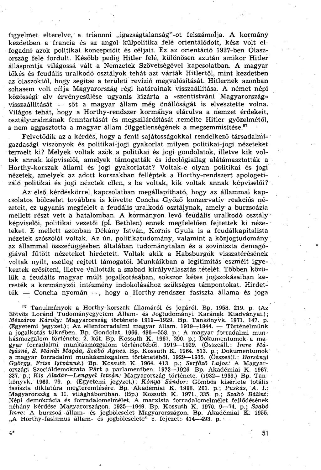 figyelmet elterelve, a trianoni igazságtalanság"-ot felszámolja. A kormány kezdetben a francia és az angol külpolitika felé orientálódott, kész volt elfogadni azok politikái koncepcióit és céljait.