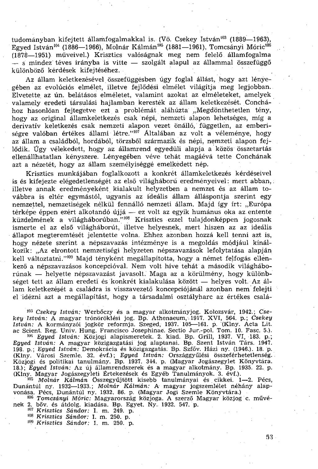 tudományban kifejtett államfogalmakkal is. (Vö. Csekey István 103 (1889 1963), Egyed István 104 (1886 1966), Molnár Kálmán 105 (1881 1961), Tomcsányi Móric 108 (1878 1951) műveivel.