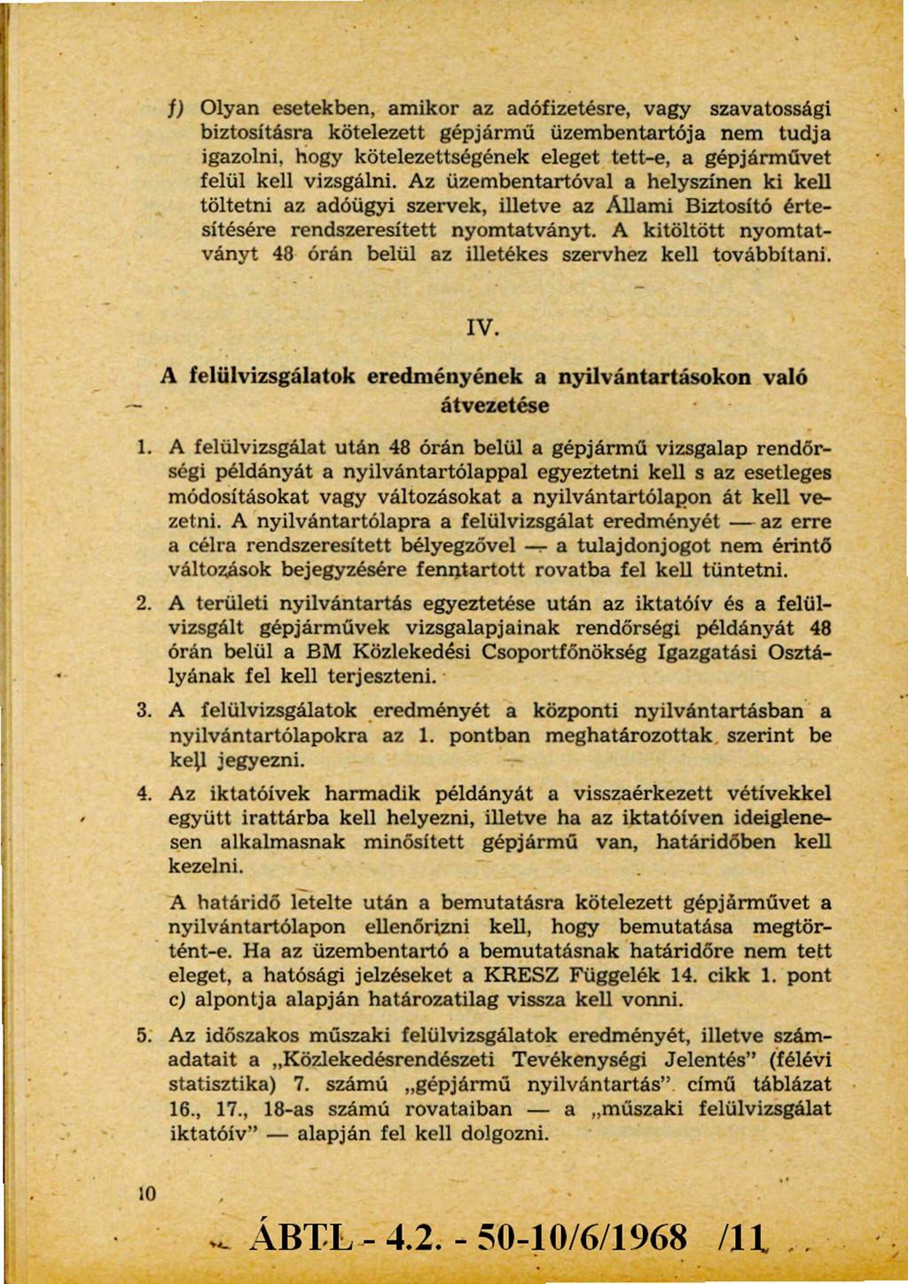 f) Olyan esetekben, amikor az adófizetésre, vagy szavatossági biztosításra kötelezett gépjármű üzembentartója nem tudja igazolni, hogy kötelezettségének eleget tett-e, a gépjárművet felül kell