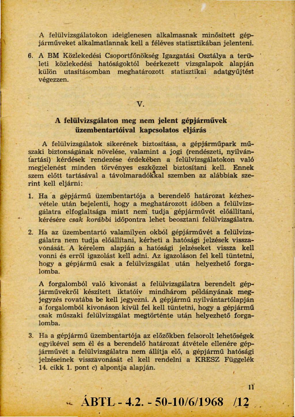 A felülvizsgálatokon ideiglenesen alkalmasnak minősített gépjárműveket alkalmatlannak kell a féléves statisztikában jelenteni. 6.