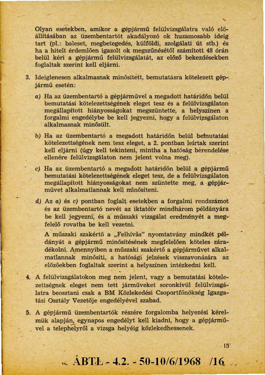 Olyan esetekben, amikor a gépjármű felülvizsgálatra való előállításában az üzembentartót akadályozó ok huzamosabb ideig tart (pl.: baleset, megbetegedés, külföldi, szolgálati út stb.