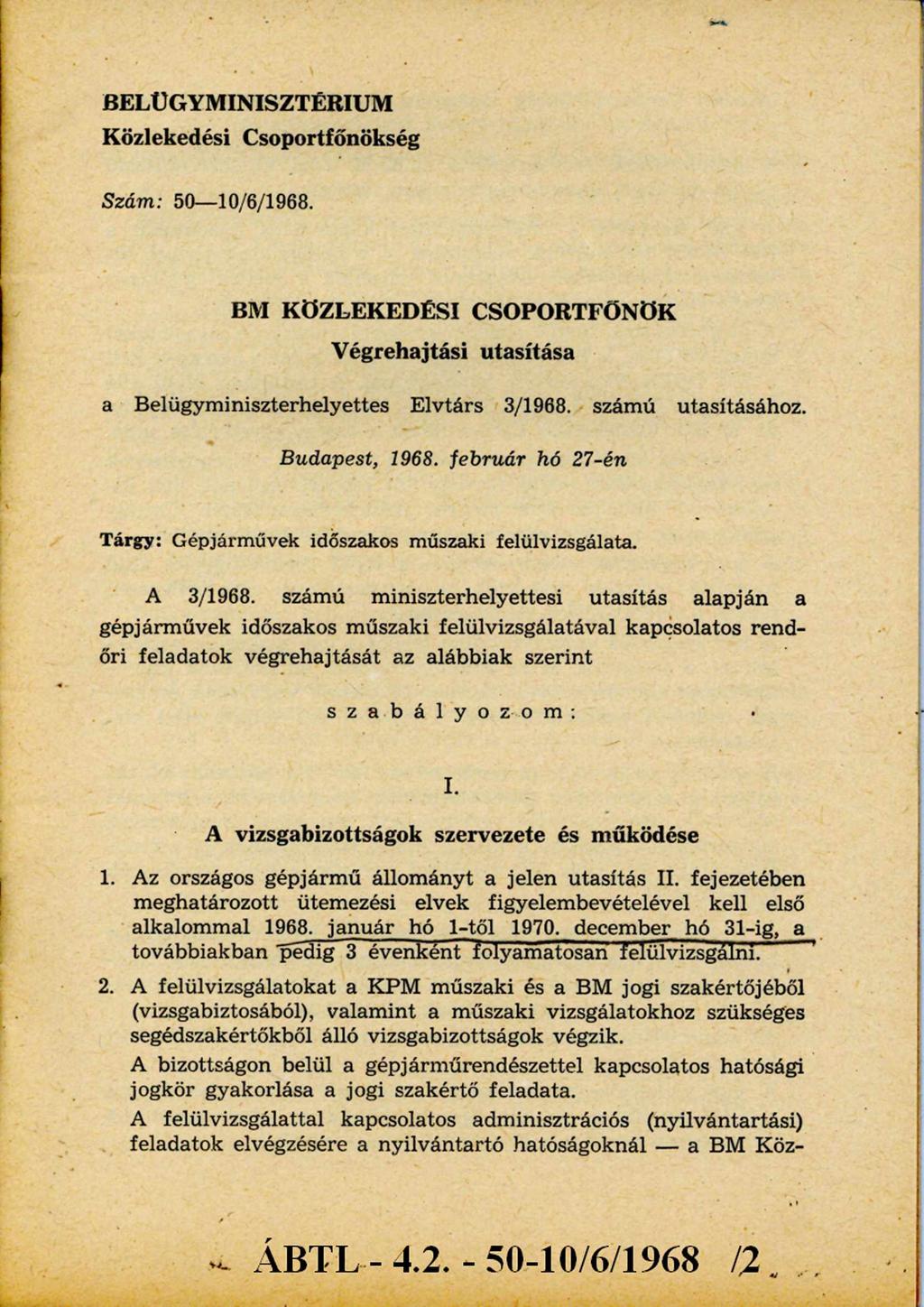 BELÜGYMINISZTÉRIUM Közlekedési Csoportfőnökség Szám: 50-10/6/1968. BM KÖZLEKEDÉSI CSOPORTFŐNÖK Végrehajtási utasítása a Belügyminiszterhelyettes Elvtárs 3/1968. számú utasításához. Budapest, 1968.