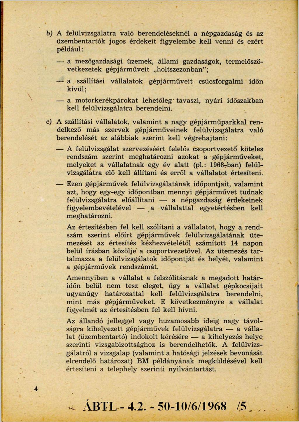 b) A felülvizsgálatra való berendeléseknél a népgazdaság és az üzembentartók jogos érdekeit figyelembe kell venni és ezért például: - a mezőgazdasági üzemek, állami gazdaságok, termelőszövetkezetek