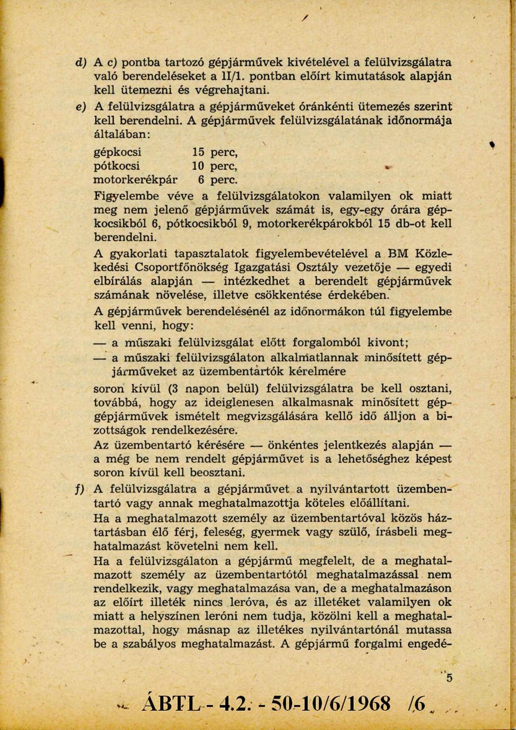 d) A c) pontba tartozó gépjárművek kivételével a felülvizsgálatra való berendeléseket a II/1. pontban előírt kimutatások alapján kell ütemezni és végrehajtani.