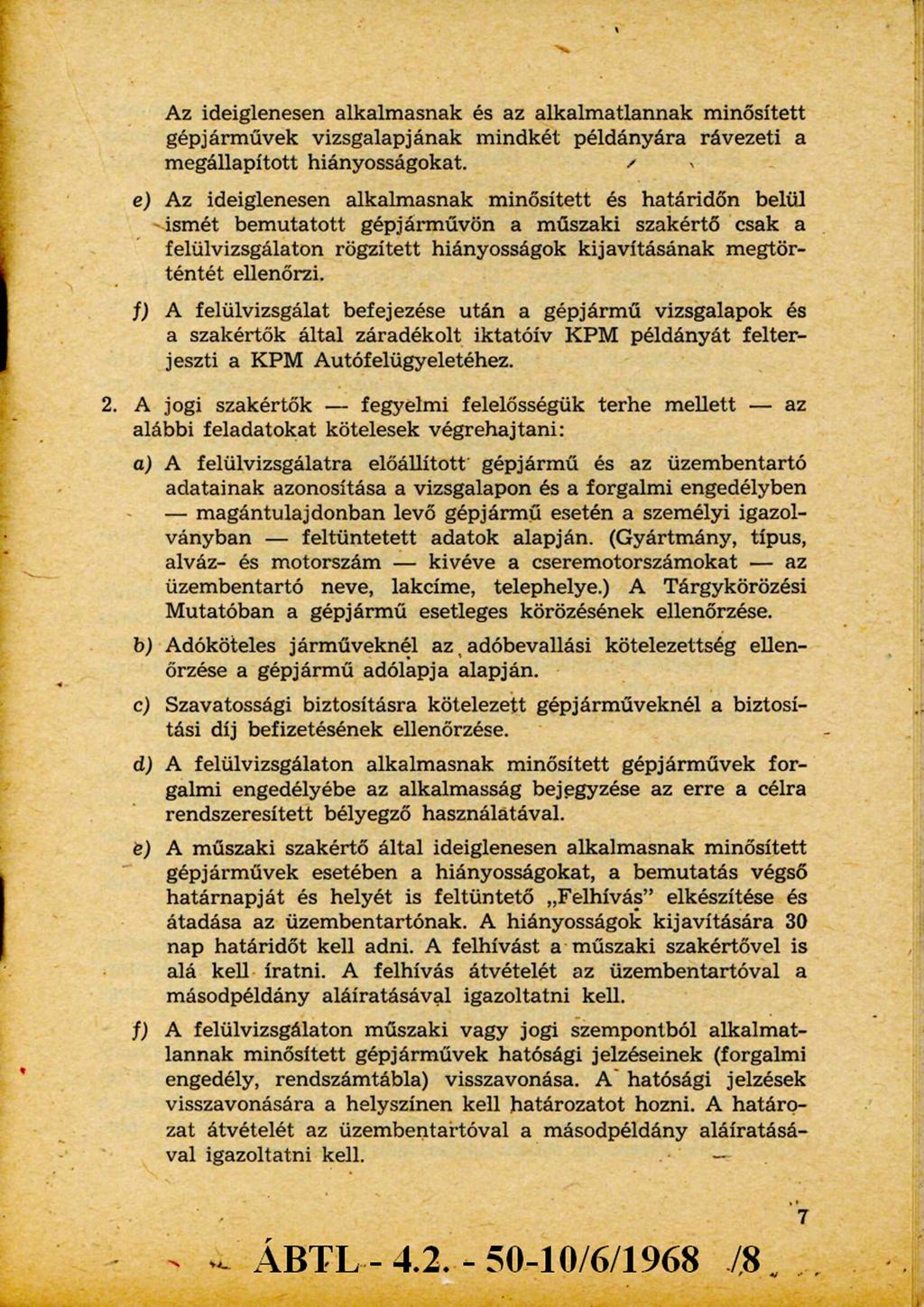 Az ideiglenesen alkalmasnak és az alkalmatlannak minősített gépjárművek vizsgalapjának mindkét példányára rávezeti a megállapított hiányosságokat.