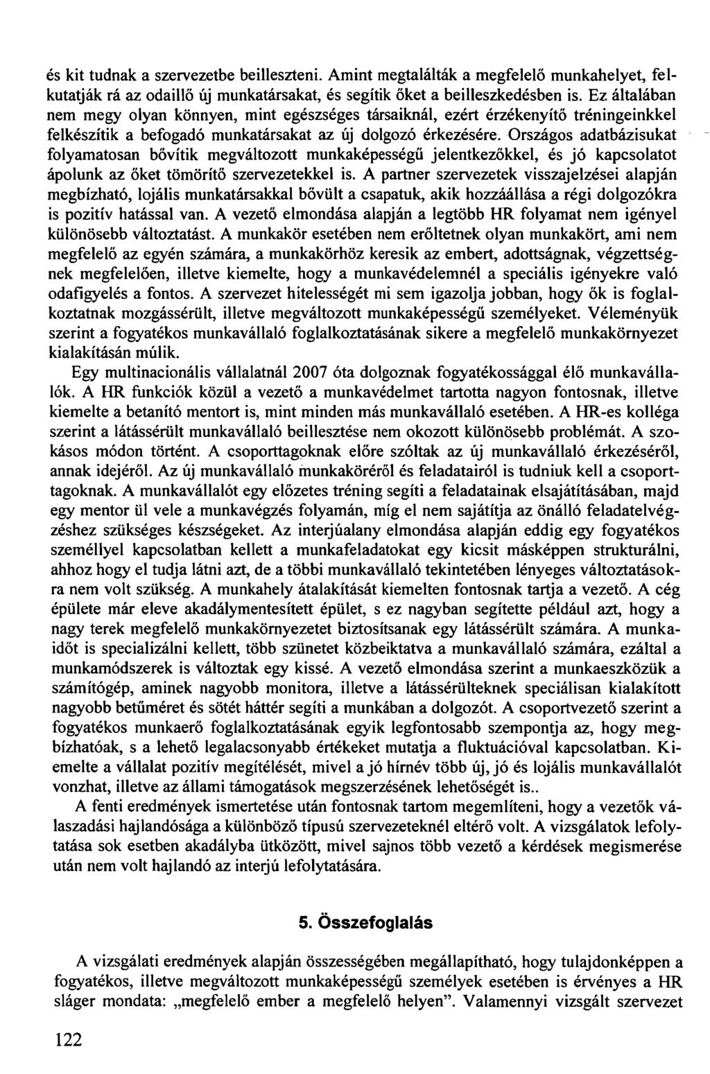 és kit tudnak a szervezetbe beilleszteni. Amint megtalálták a megfelelő munkahelyet, felkutatják rá az odaillő új munkatársakat, és segítik őket a beilleszkedésben is.