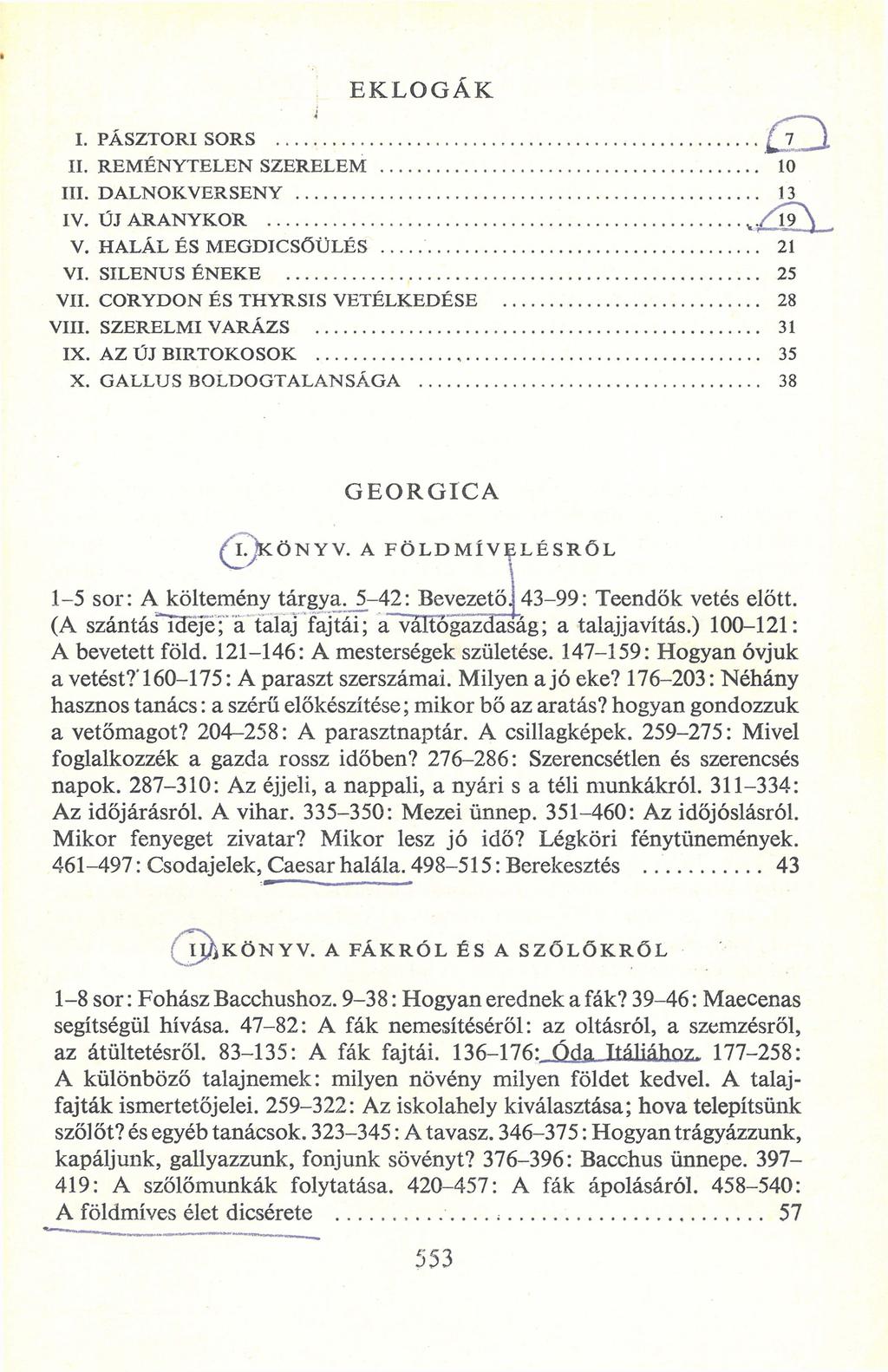EKLOGÁK I. PÁSZTORI SORS... JUL II. REMÉNYTELEN SZERELEM... III. DALNOKVERSENY... 13 IV. ÚJ ARA NYK OR...,. / í 7 \ V. HALÁL ÉS MEGDICSŐÜLÉS... VI. SILENUS ÉNEKE... VII. VIII. IX. X.