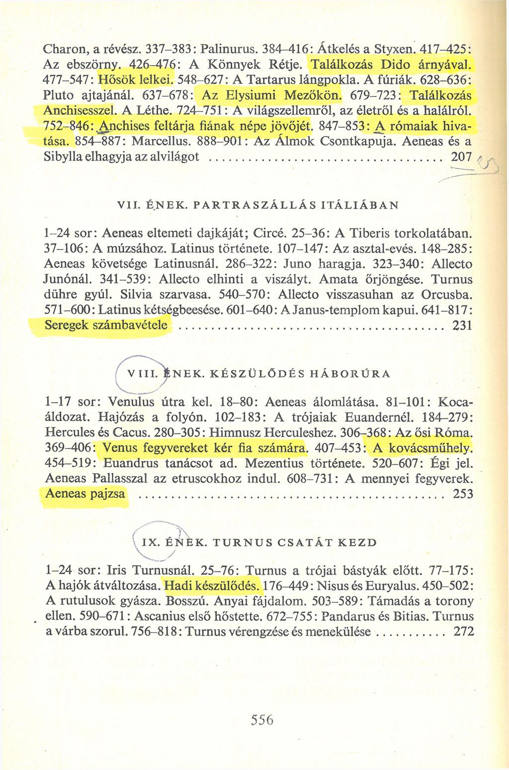 Charon, a révész. 337-383: Palinurus. 384-416: Átkelés a Styxen. 417-425: Az ebszörny. 426-476: A Könnyek Rétje. Találkozás Didó árnyával. 477-547: Hősök lelkei. 548-627: A Tartarus lángpokla.