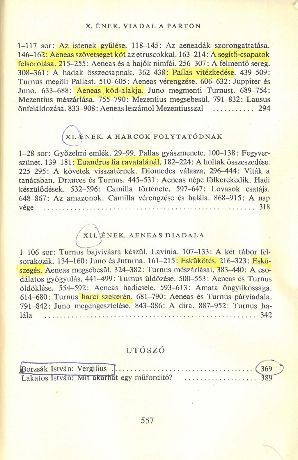 X. É N E K. V I A D A L A P A R T O N 1-117 sor: Az istenek gyűlése. 118-145: Az aeneadák szorongattatása. 146-162: Aeneas szövetséget köt az etruscokkal. 163-214: A segítő-csapatok felsorolása.