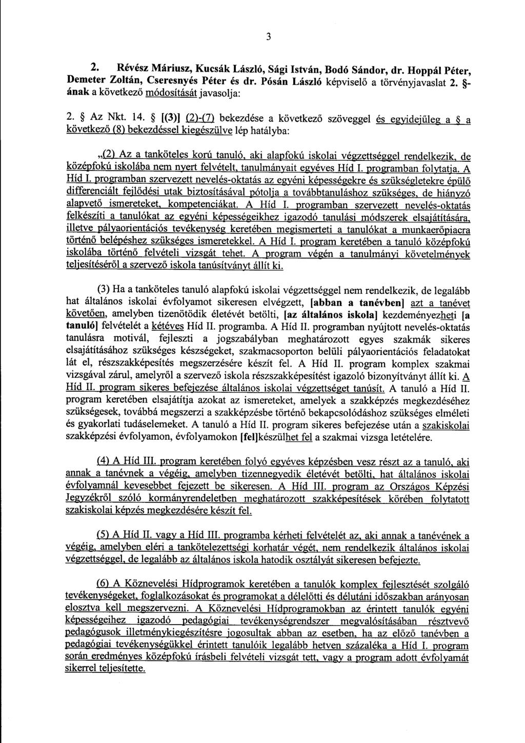 3 2. Révész Máriusz, Kucsák László, Sági István, Bodó Sándor, dr. Hoppál Péter, Demeter Zoltán, Cseresnyés Péter és dr. Pósán László képvisel ő a törvényjavaslat 2.